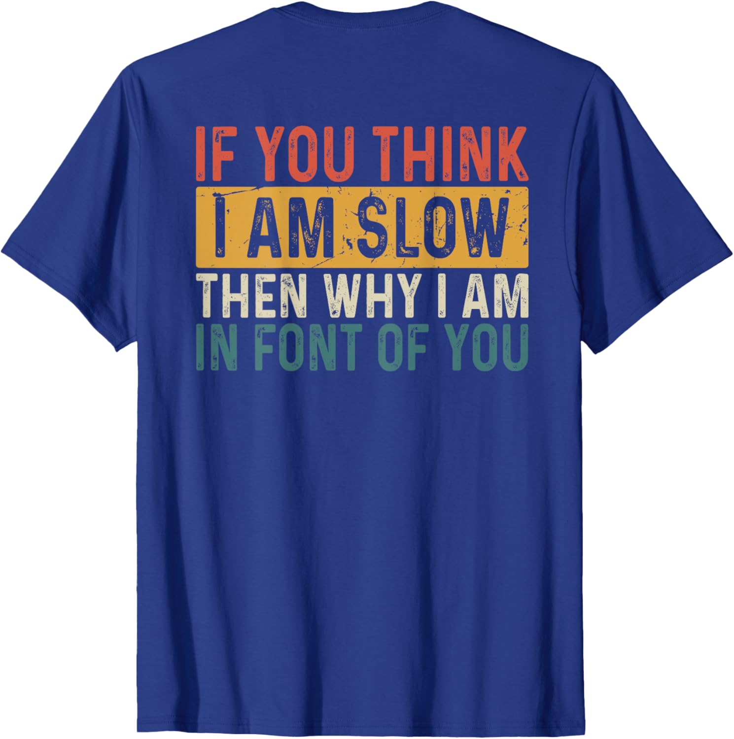 Funny If You Think I Am Slow Then Why Am I In Front T-Shirt for Men and Women - 8
