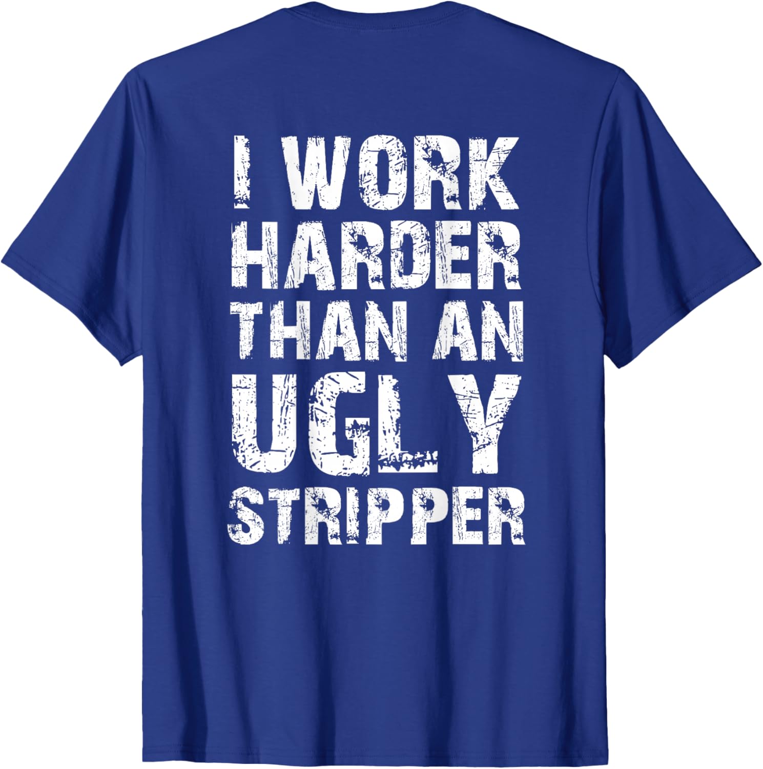 Funny Graphic T-Shirt I Work Harder than an Ugly Stripper Back Design - 2