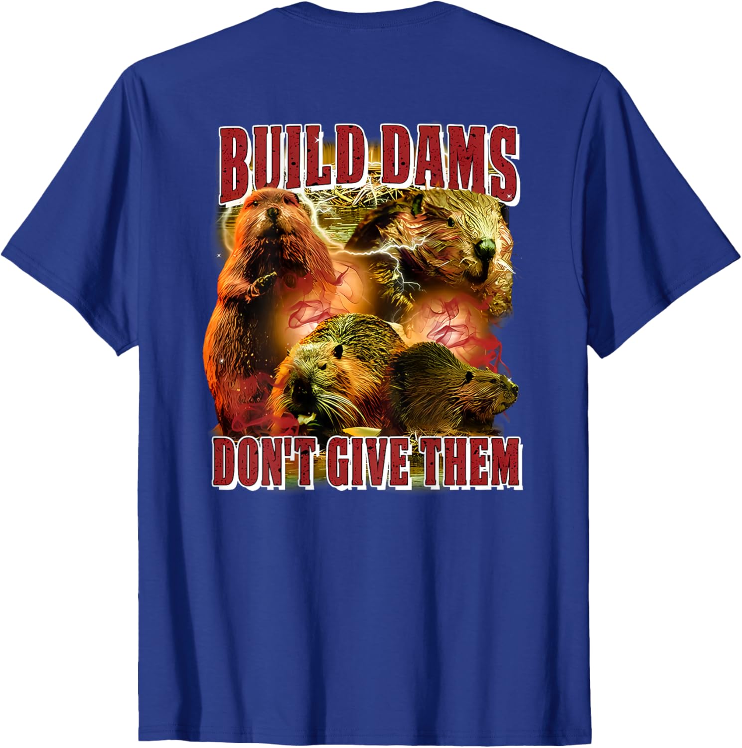 Build Dams Don't Give Them T-Shirt Stylish & Comfortable Apparel for All - 29