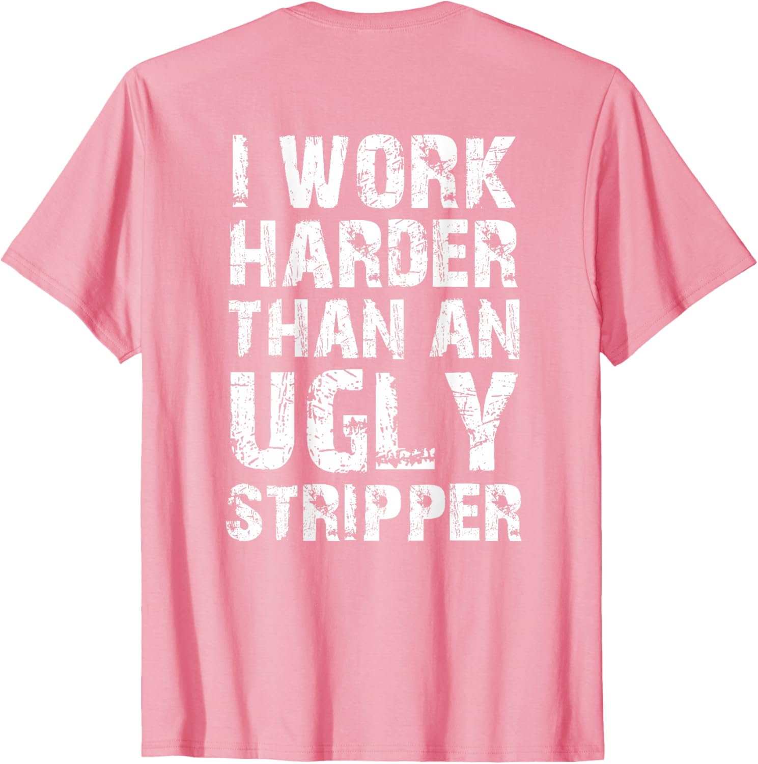 Funny Graphic T-Shirt I Work Harder than an Ugly Stripper Back Design - 12