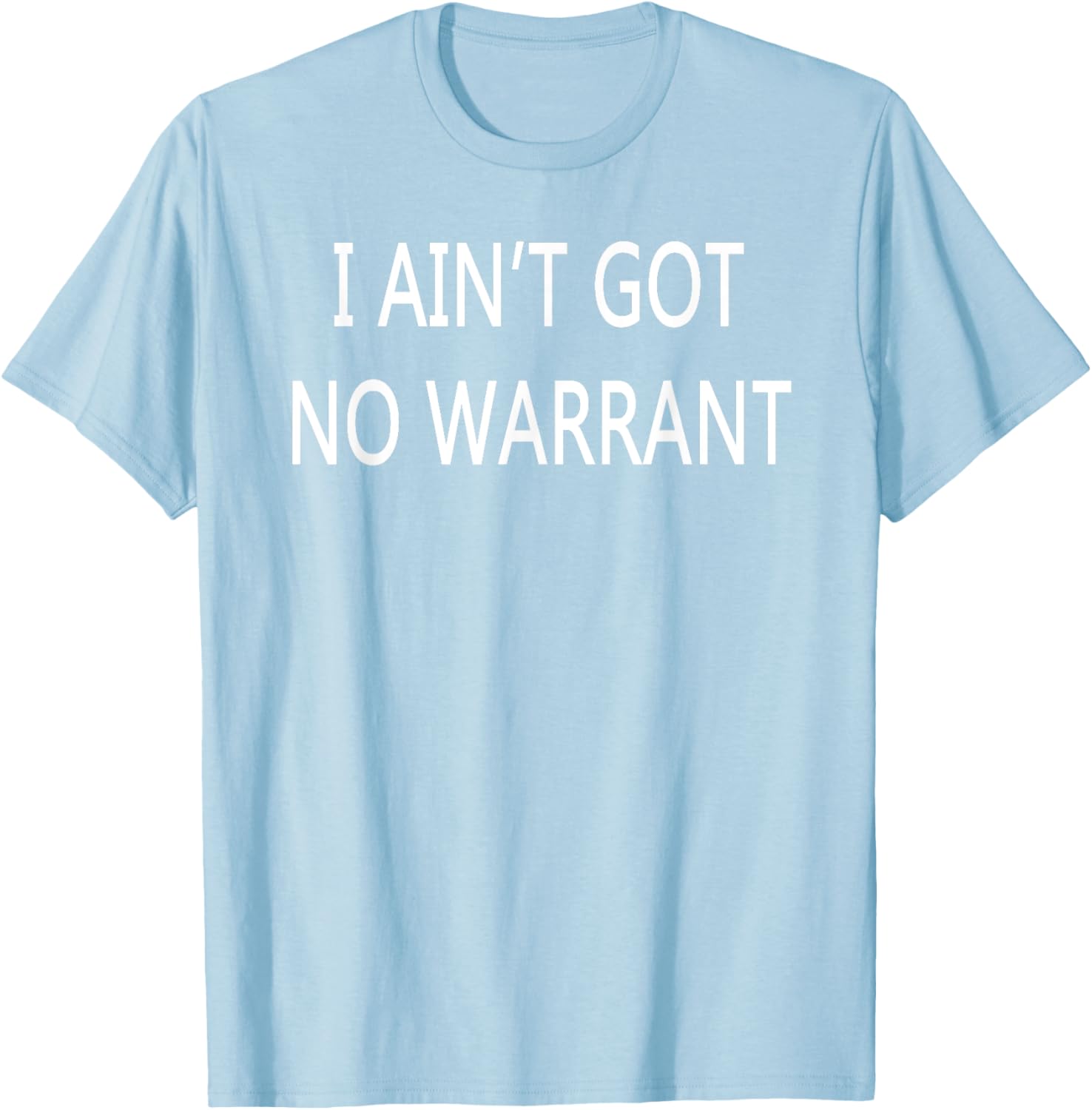 I Ain't Got No Warrant T-Shirt for Casual Style and Fun Outfit - 26
