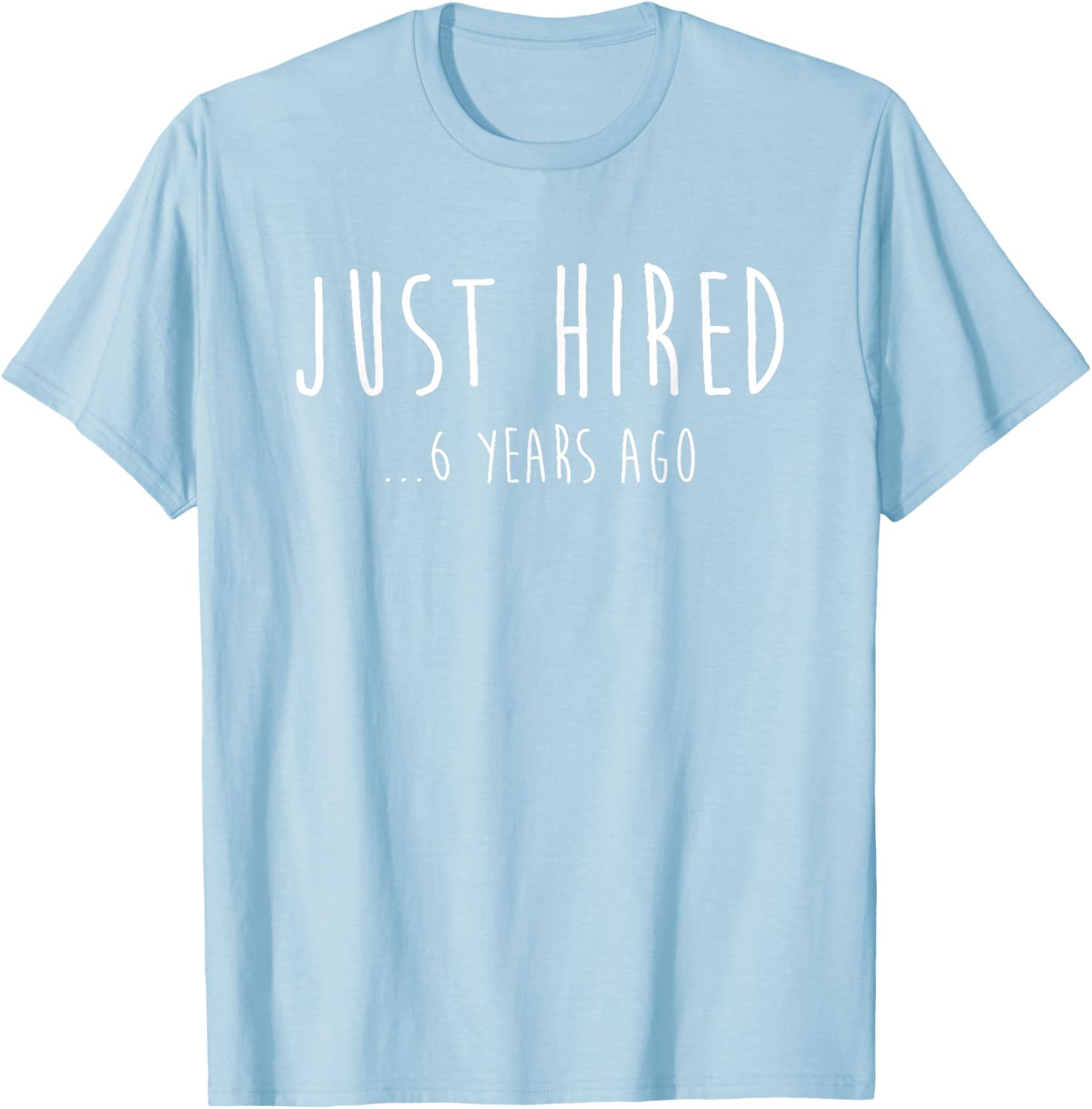Funny Just Hired 6 Years Ago T-Shirt for 6th Work Anniversary Celebration - 10