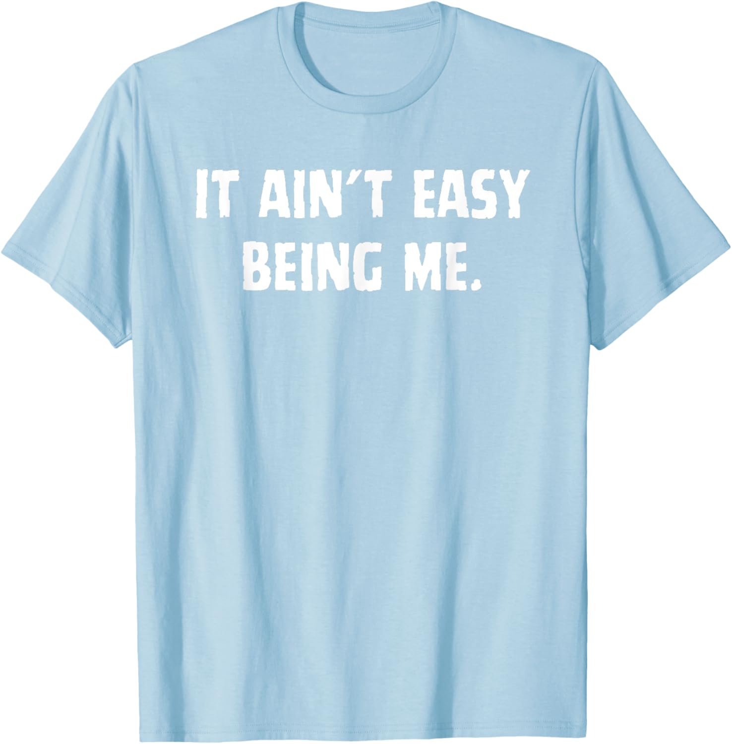 Funny It Ain't Easy Being Me T-Shirt for Men and Women – Casual Wear - 22