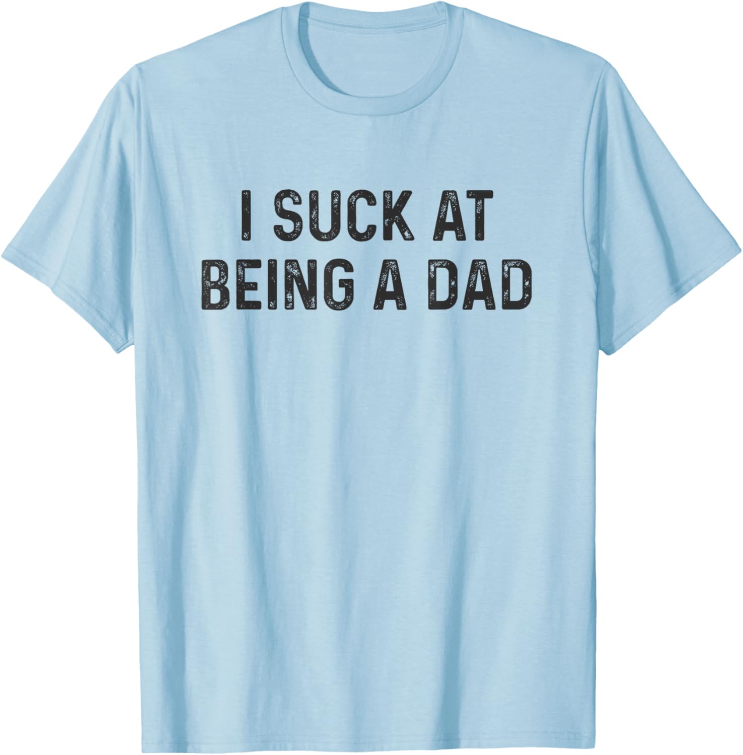 Funny Bad Dad T-Shirt I Suck at Being a Dad Great Gift for Fathers - 11