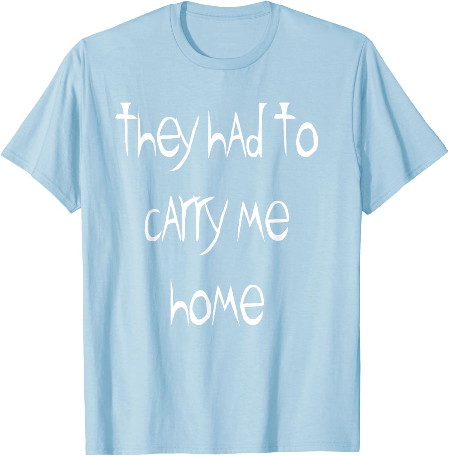 They Had to Carry Me Home T-Shirt for Fun and Casual Wear - 5