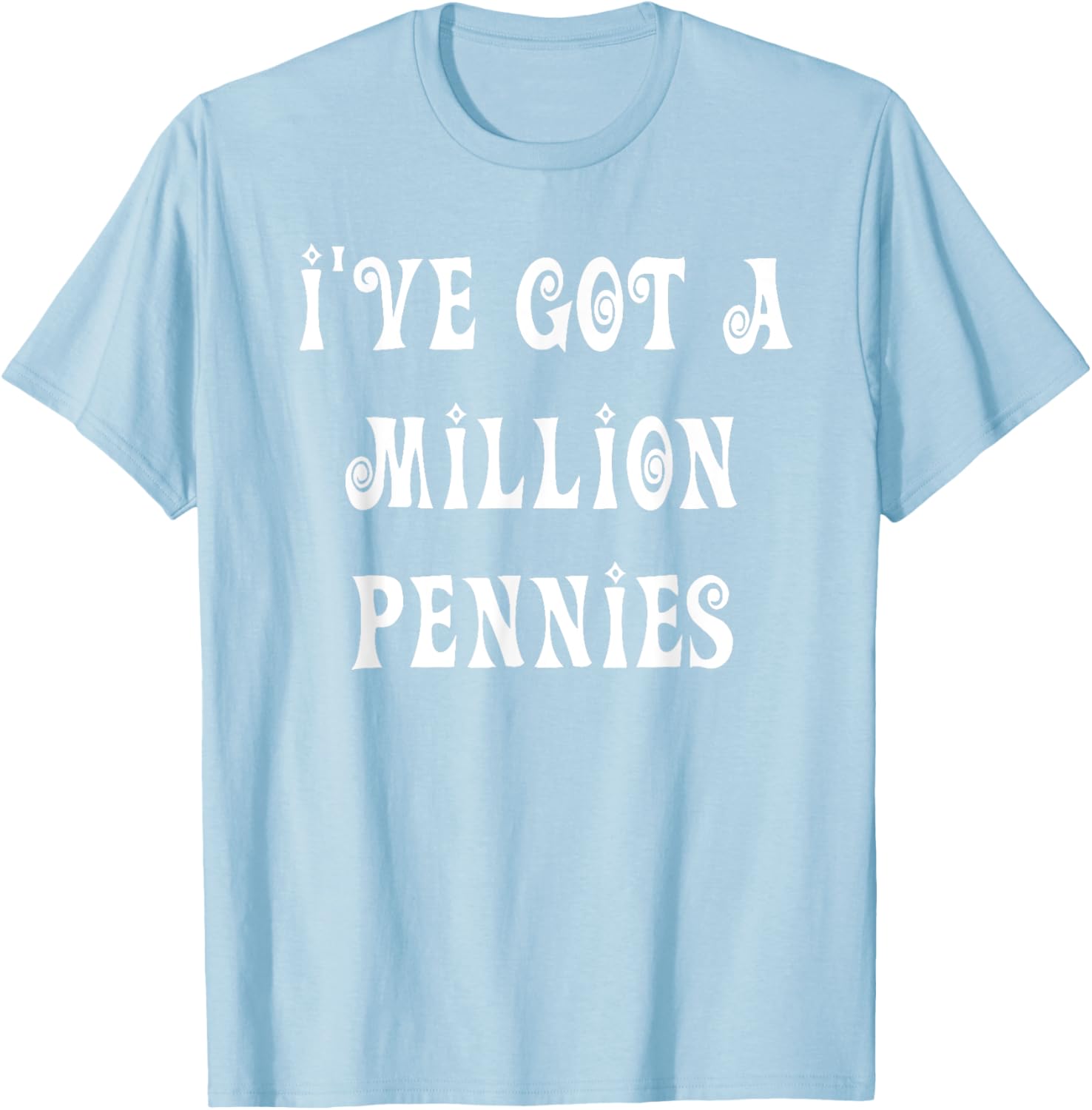 I've Got a Million Pennies T-Shirt - Fun & Unique Graphic Tee for All Ages - 6