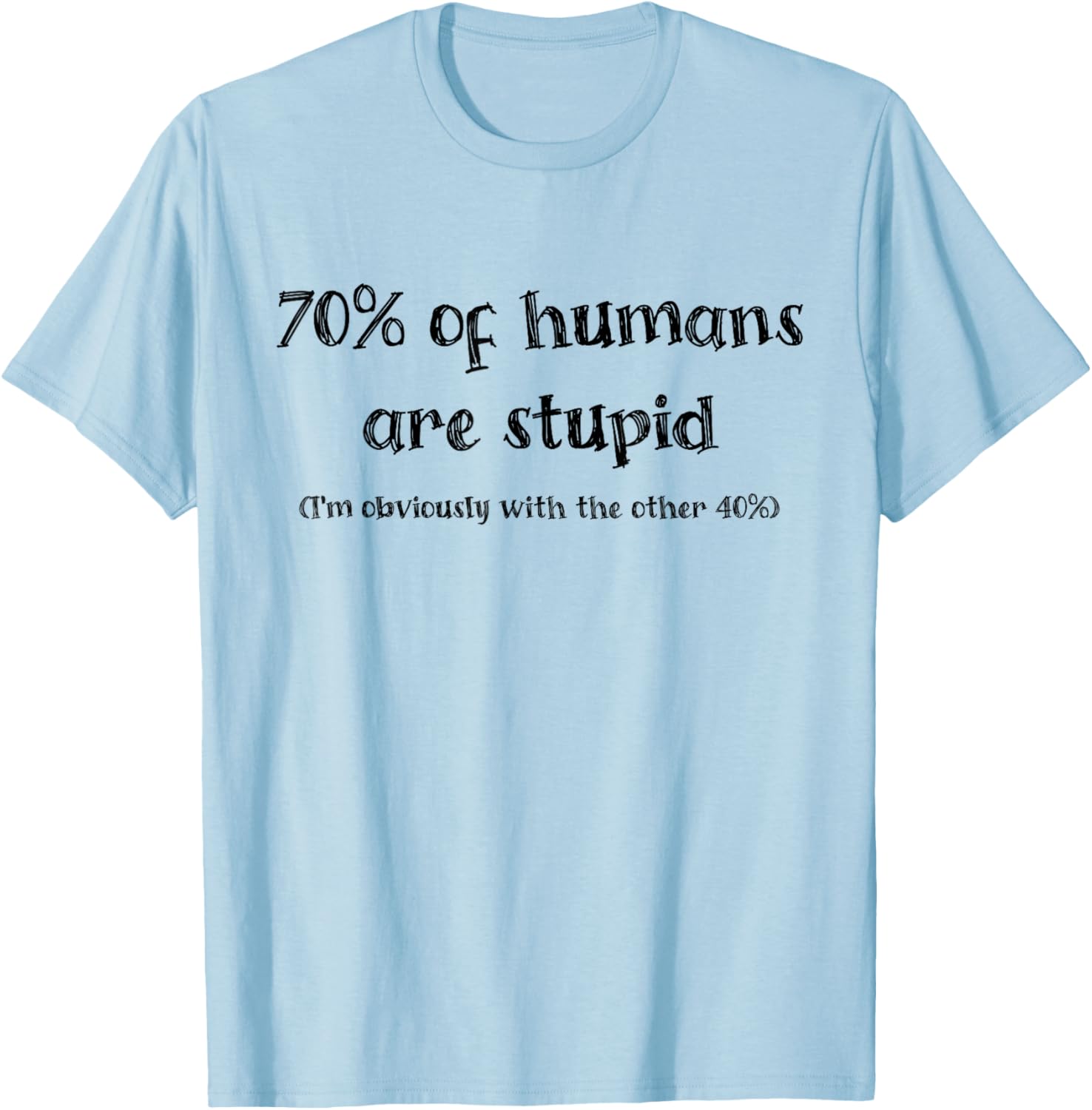 Funny 70 Percent of Humans Are Stupid I'm With the 40% T-Shirt - 3