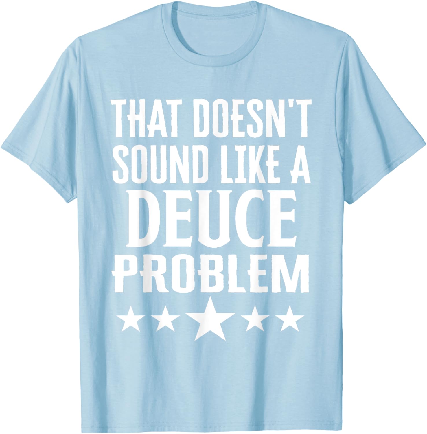 Funny That Doesn’t Sound Like A Deuce Problem Name T-Shirt for Men and Women - 8