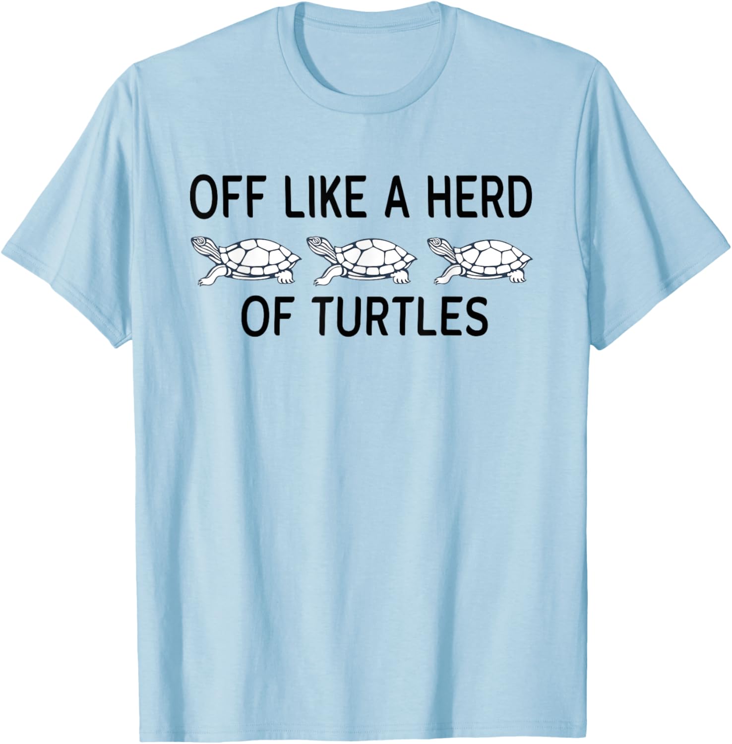 Funny Off Like A Herd Of Turtles T-Shirt - Unique Humor Apparel - 4