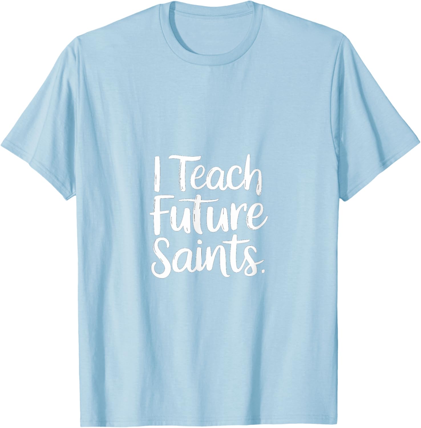 I Teach Future Saints Catholic Educator Teacher T-Shirt for Men and Women - 17