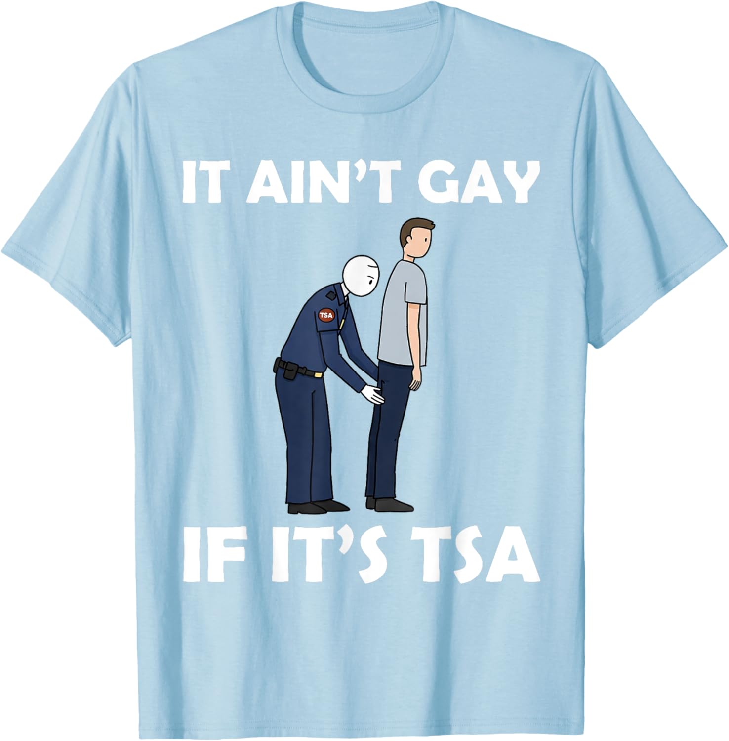 Funny TSA Humor T-Shirt It Ain't Gay If It's Airport Security Apparel - 7