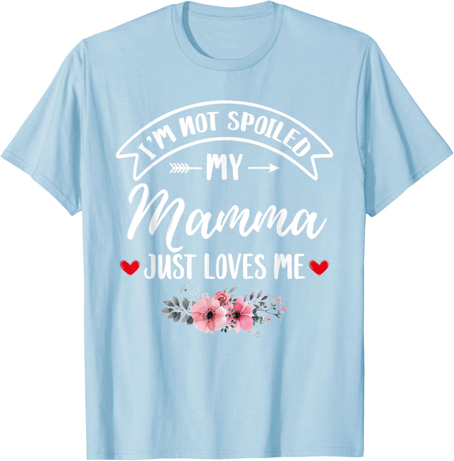 Family Matching Flower Tee I'm Not Spoiled My Mamma Loves Me T-Shirt - 20