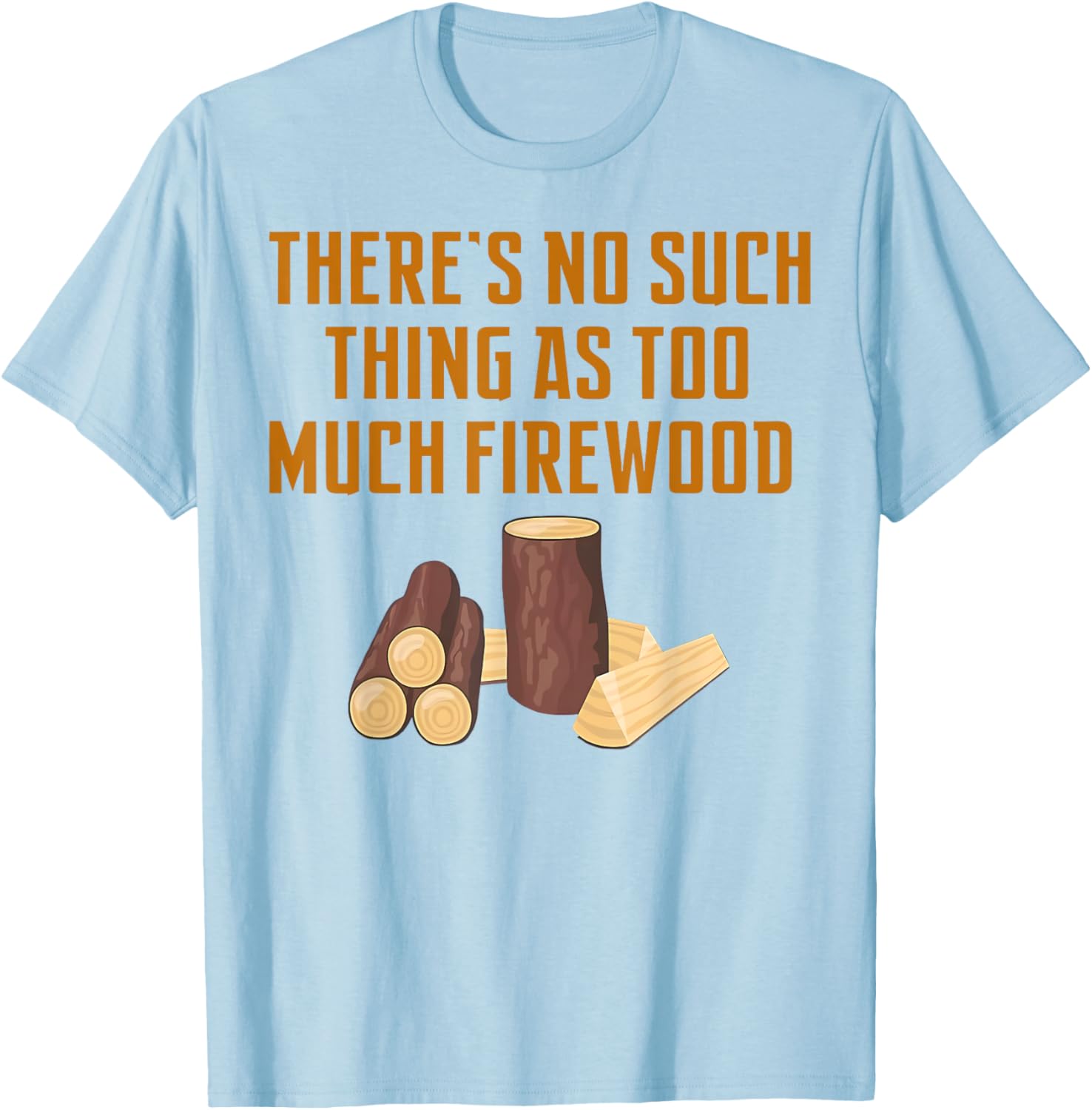 Funny Woodworker T-Shirt: No Such Thing As Too Much Firewood Apparel - 16