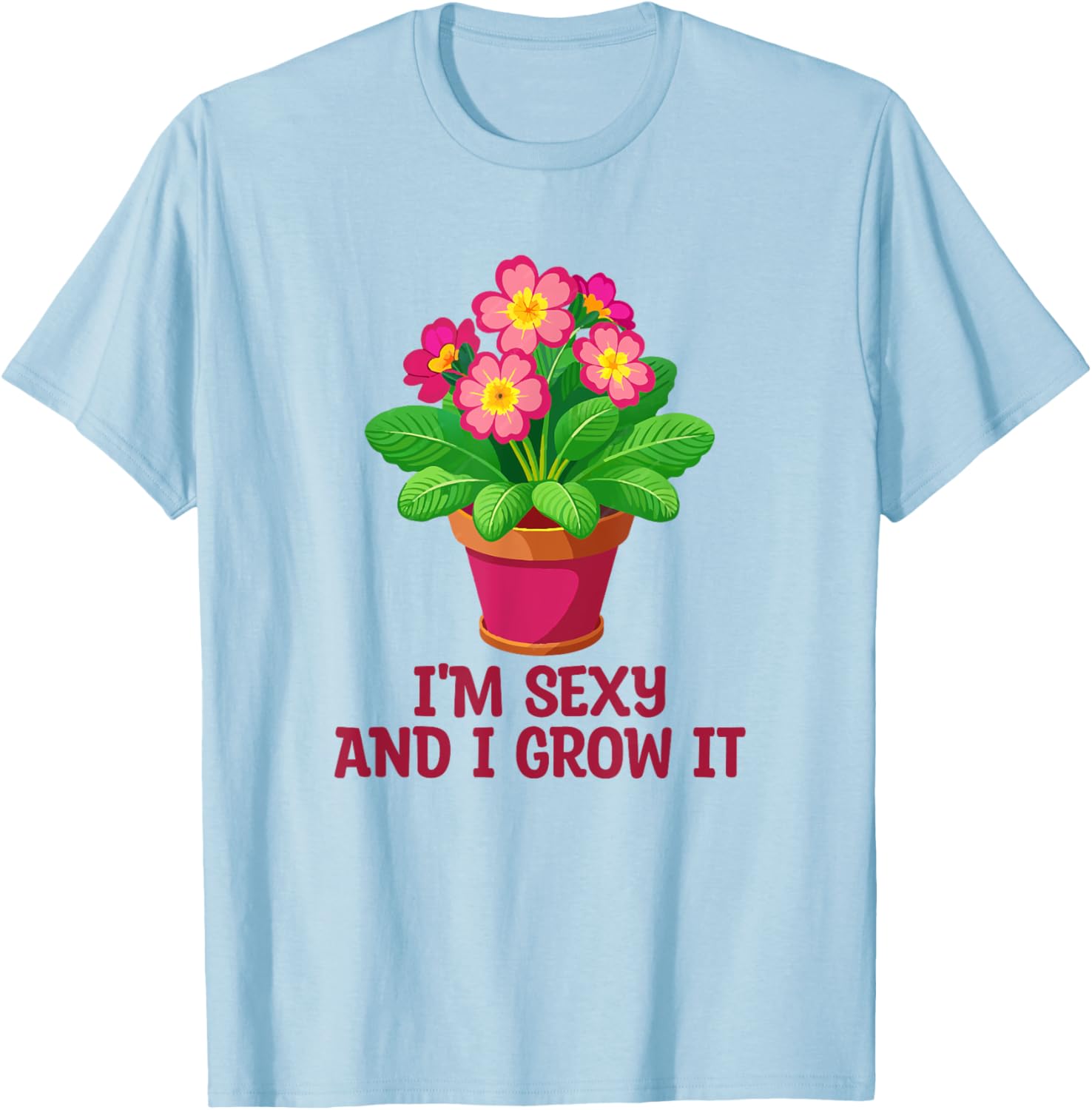 I'm Sexy and I Grow It Gardening Houseplant T-Shirt for Plant Lovers - 11