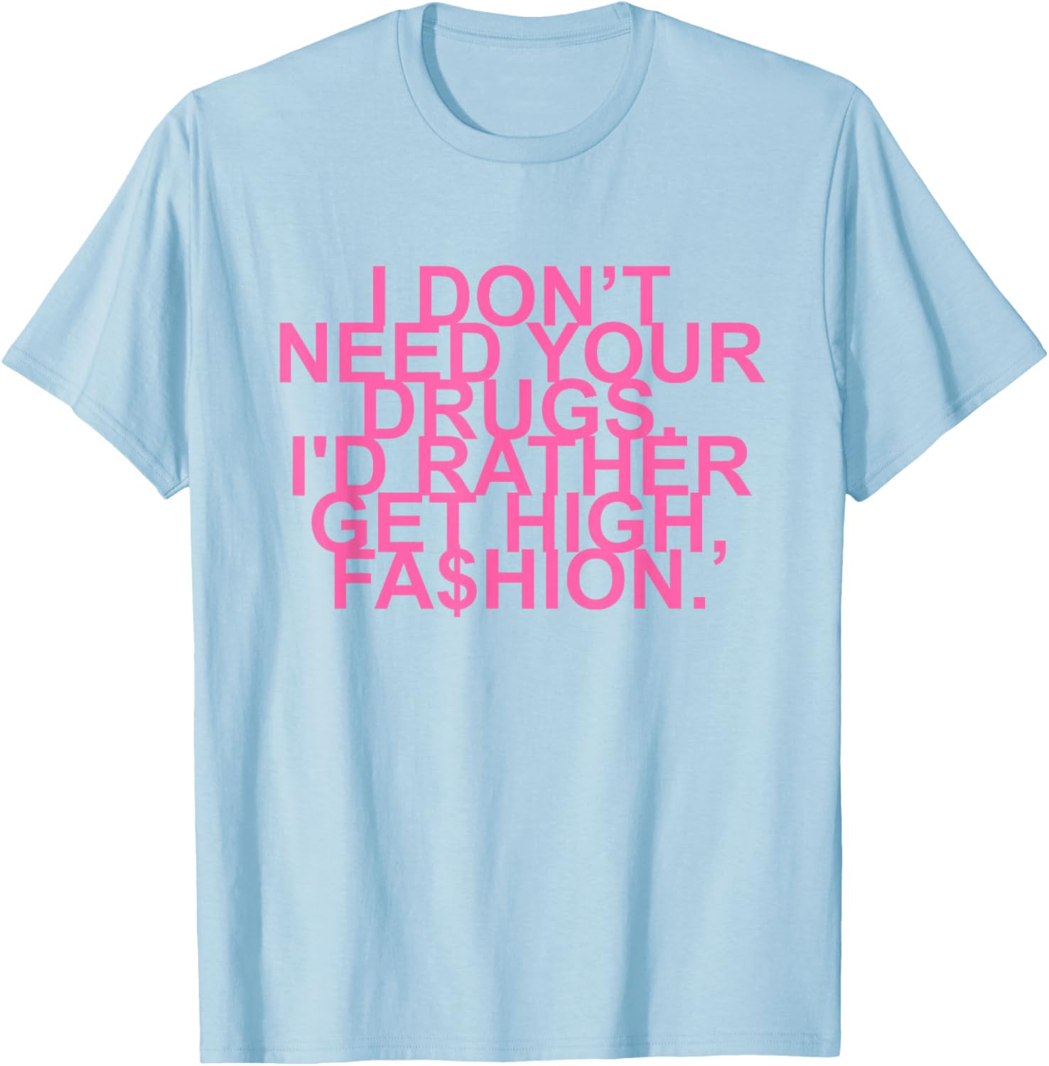 Get High with Style I Don't Need Your Drugs Fashion Quote T-Shirt - 20