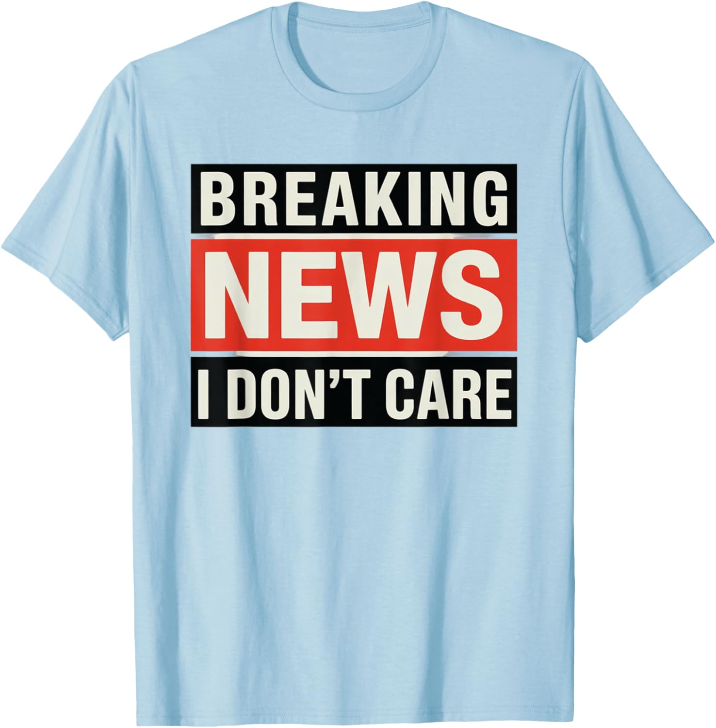 Funny Breaking News I Don't Care Sarcastic T-Shirt for Humor Lovers - 16