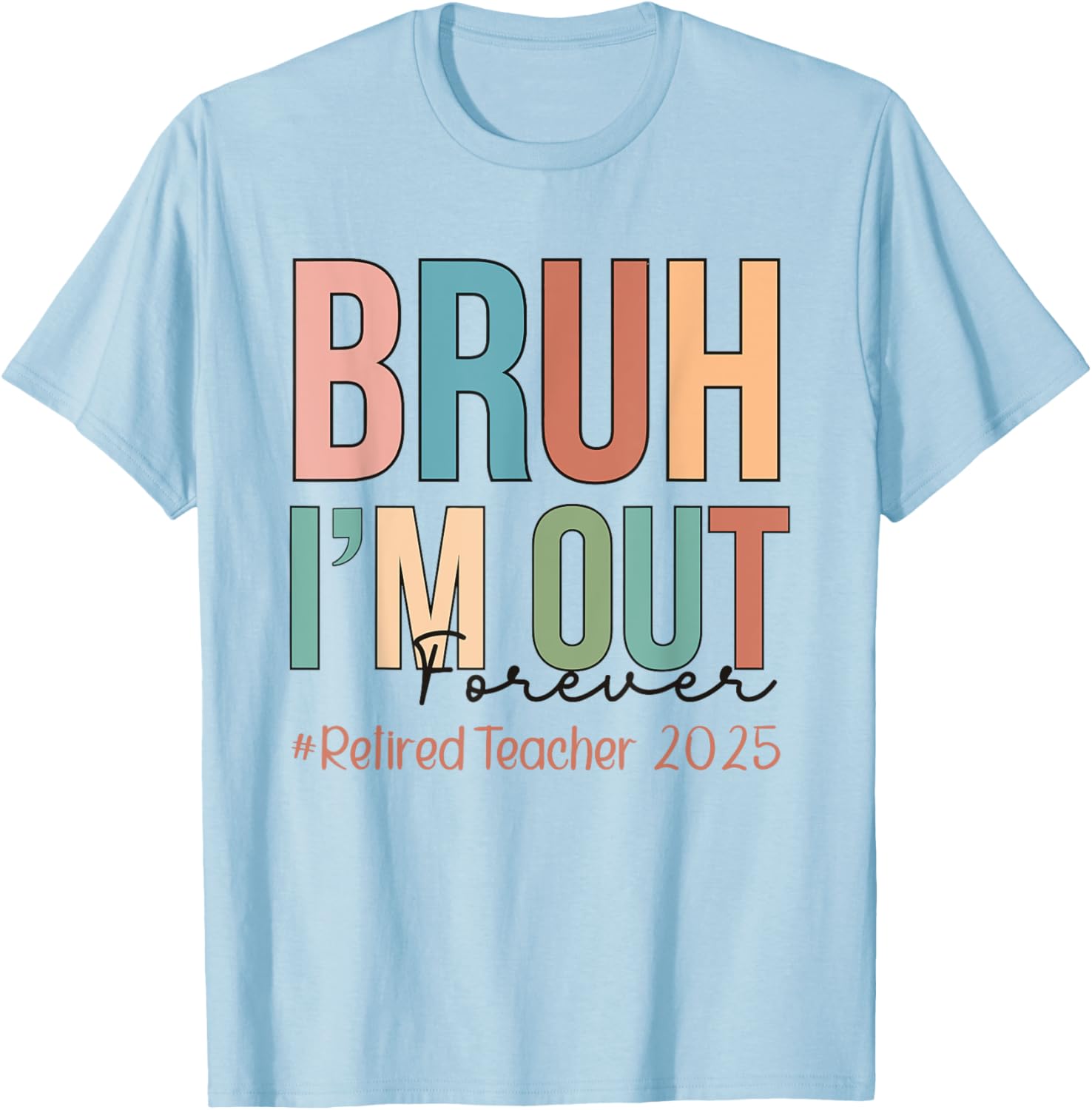 Retired Teacher T-Shirt Bruh I'm Out Forever Perfect for School's Out - 1