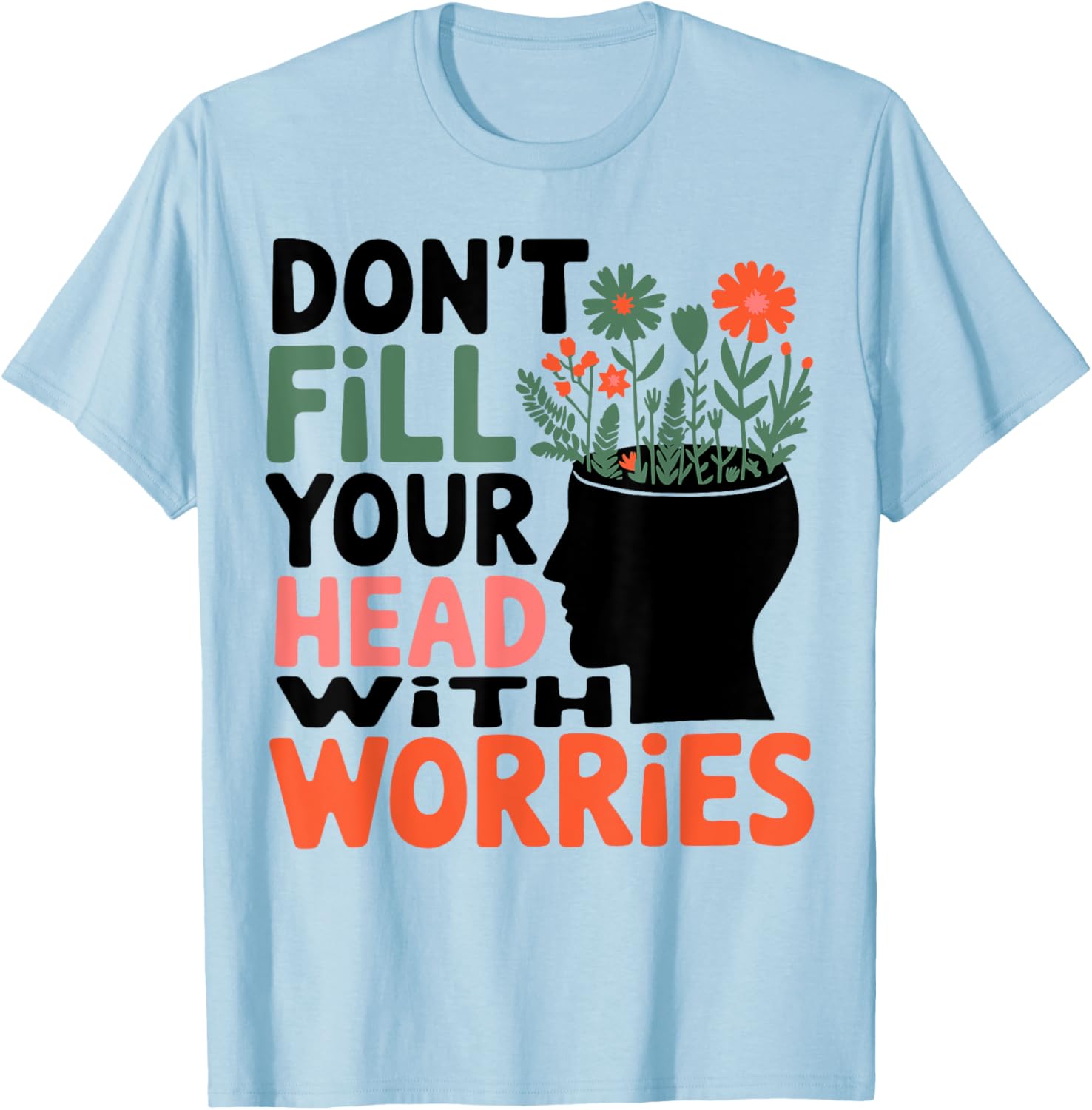 Positive Message T-Shirt: Don't Fill Your Head With Worries and Anxiety - 1