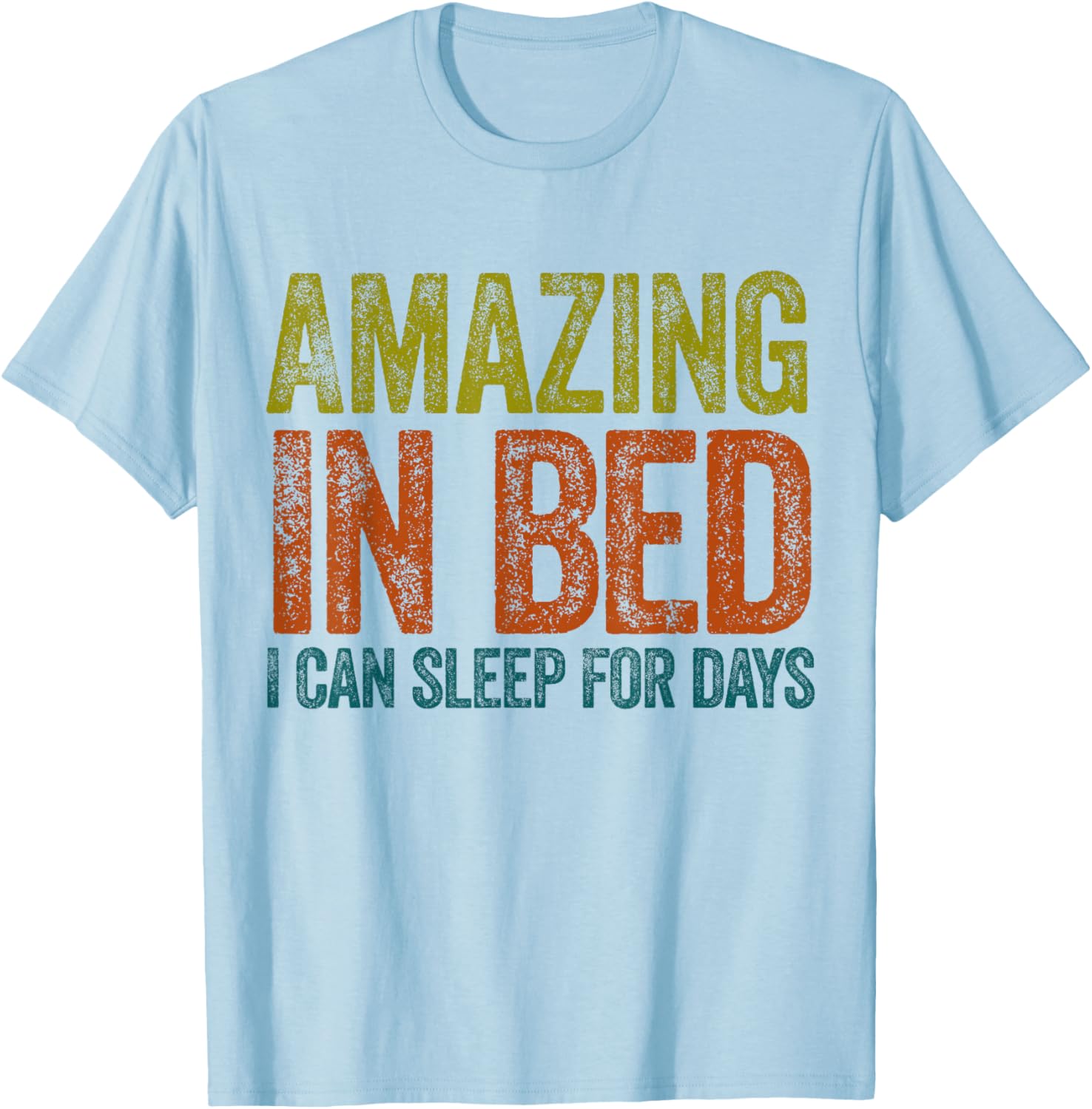 Funny Adult Humor T-Shirt Amazing in Bed I Can Sleep for Days - 14