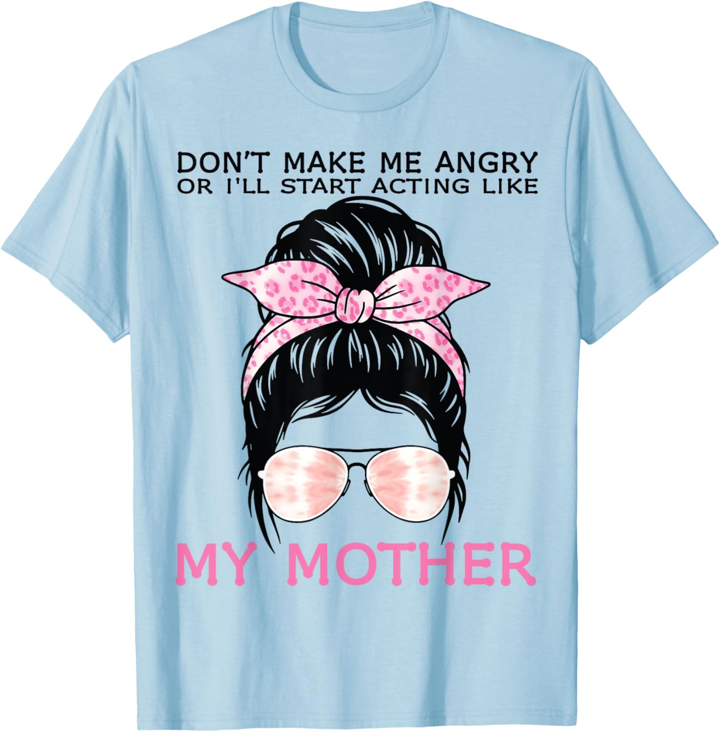 Funny Mom T-Shirt Don't Make Me Angry or I'll Act Like My Mother Tees - 1