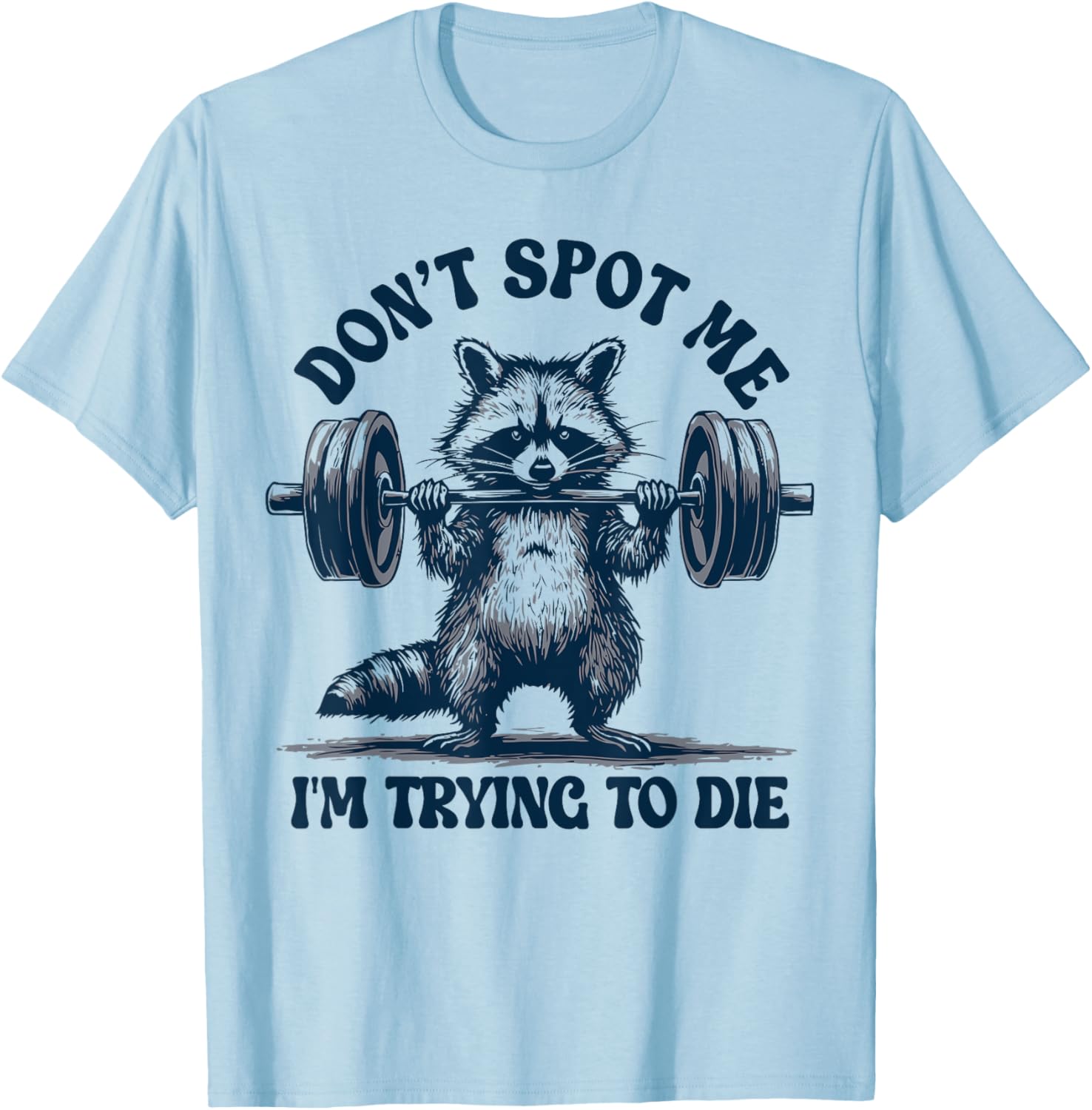 Funny Gym Raccoon Don't Spot Me I'm Trying to Die Training T-Shirt - 8