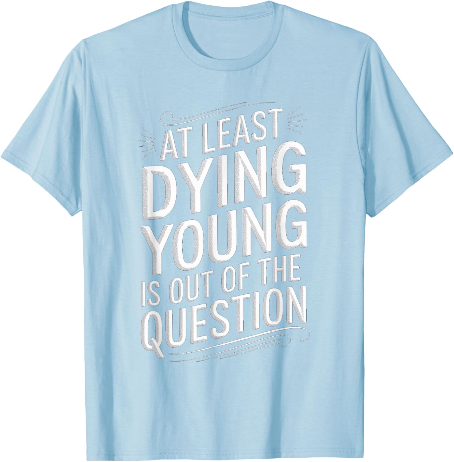 Humorous Dying Young T-Shirt for Men and Women - Fun Casual Wear - 6