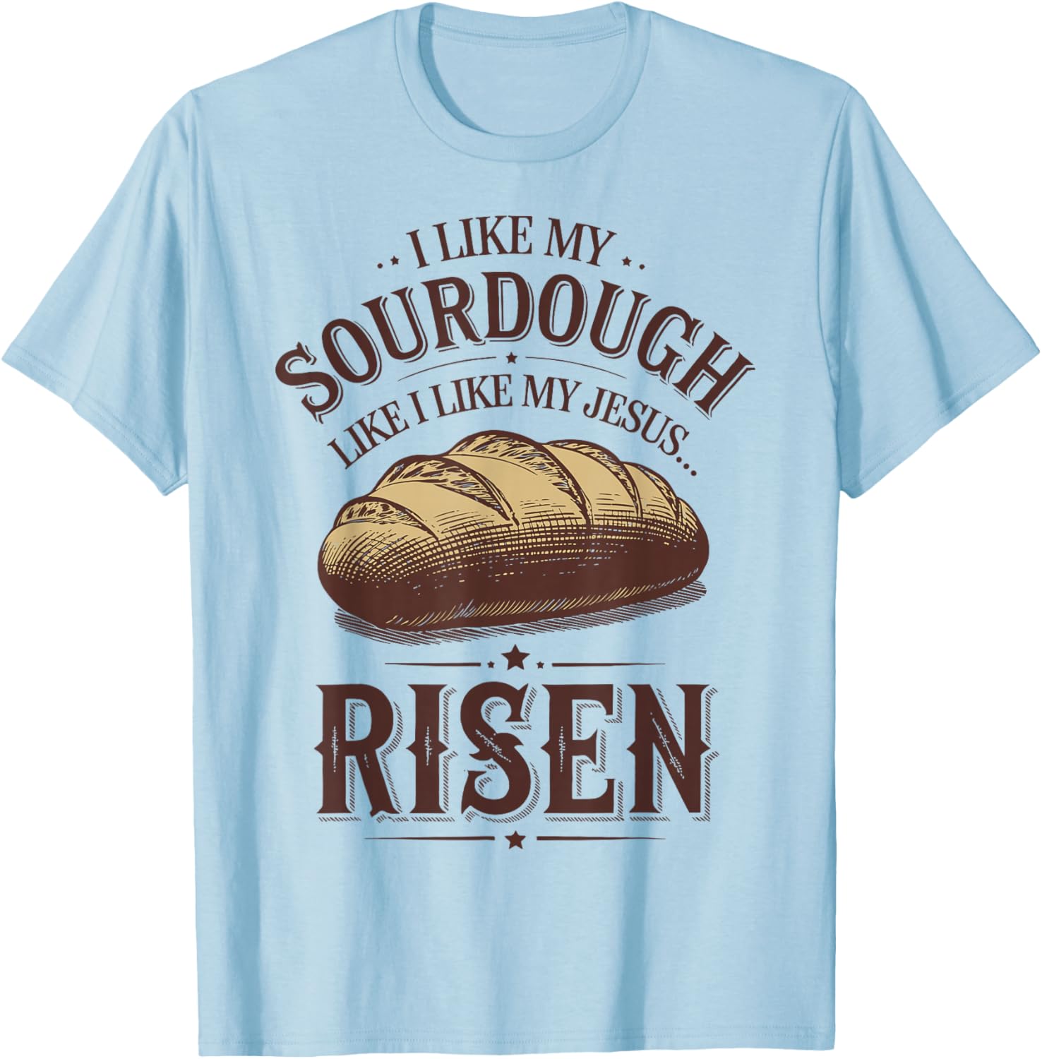 I Like My Sourdough Like My Jesus Risen Funny T-Shirt for Food Lovers - 10
