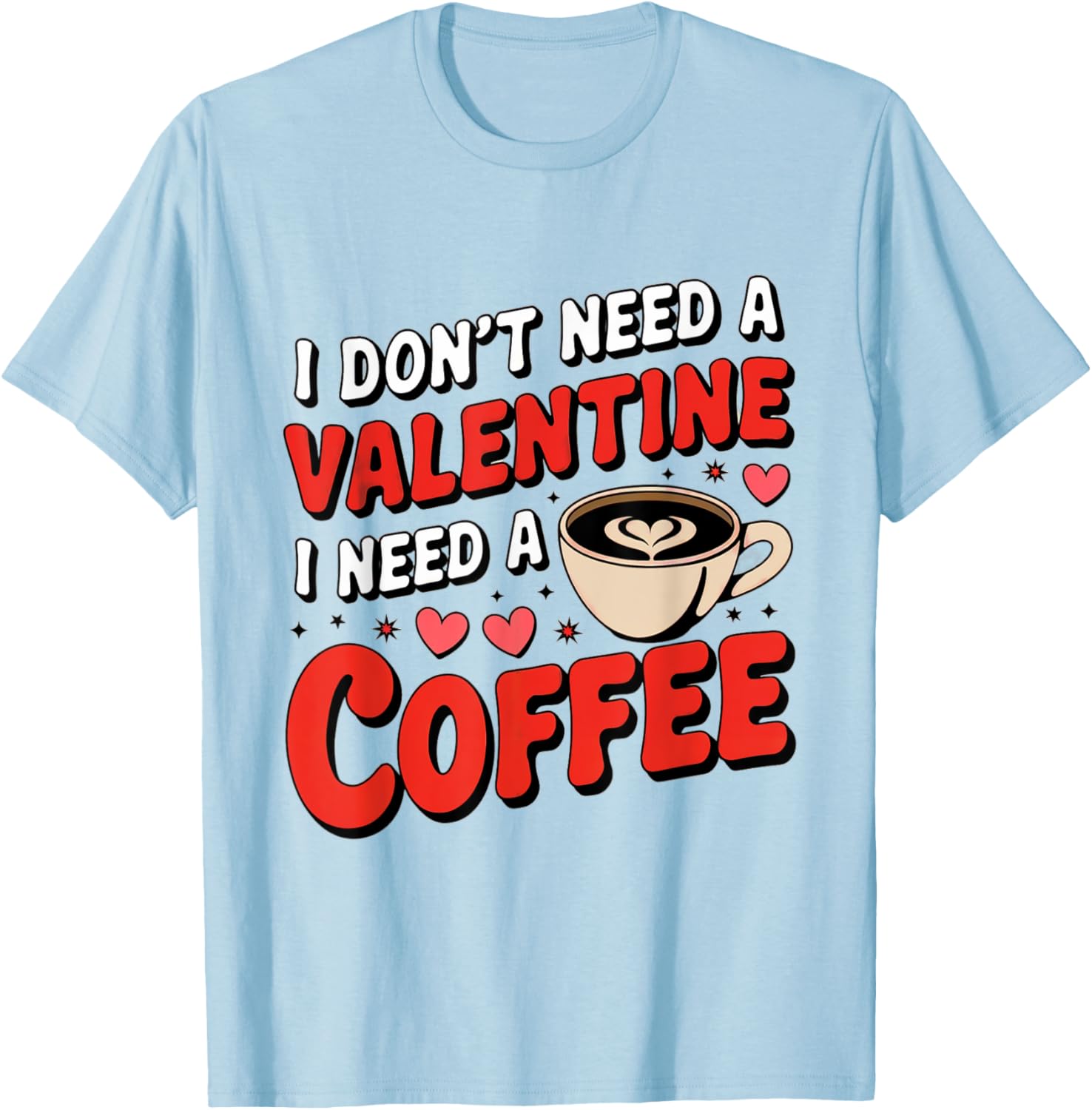 Funny I Don't Need A Valentine I Need Coffee T-Shirt for Valentine's Day - 1