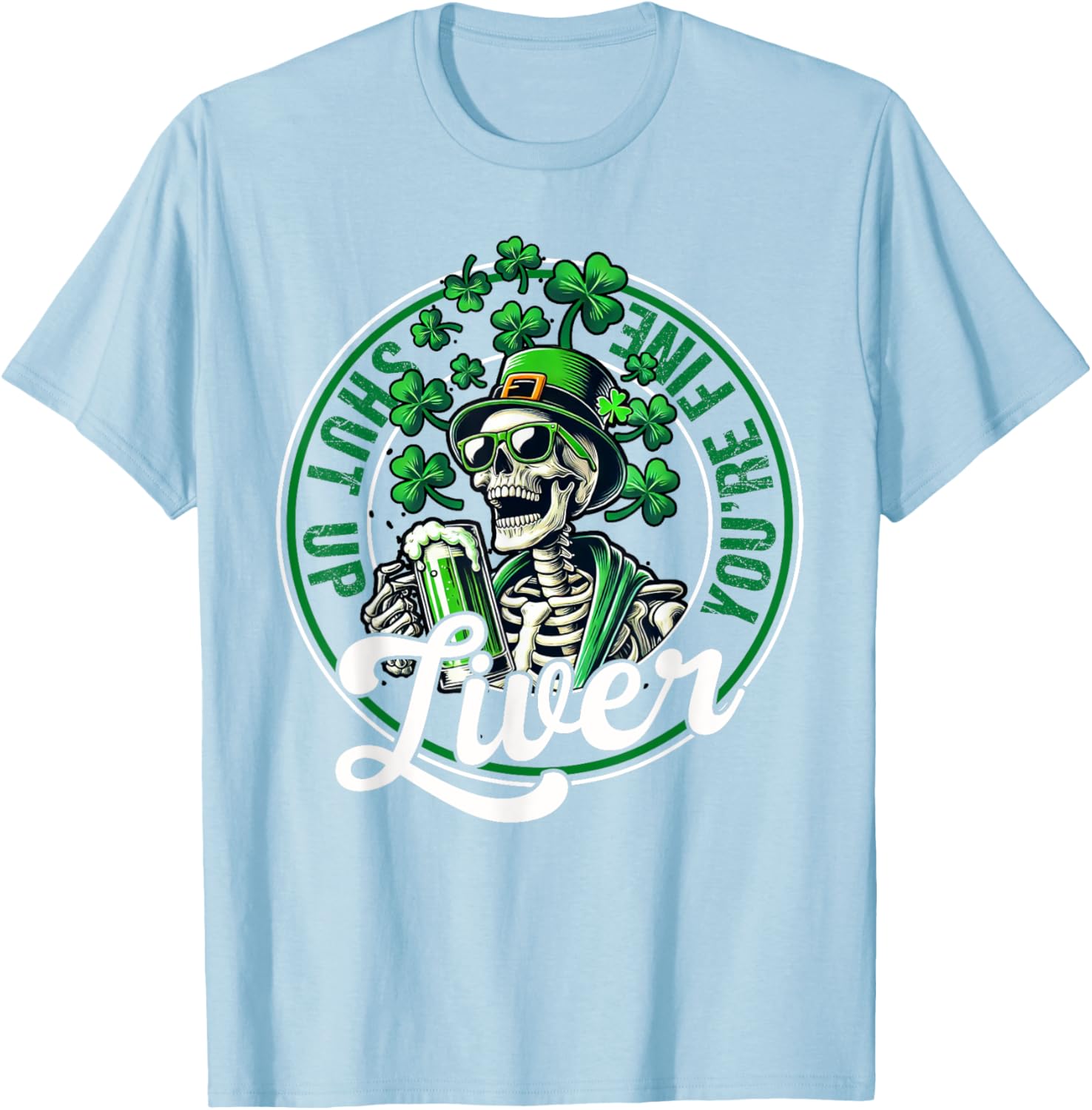Funny Skeleton St Patricks Day T-Shirt Shut Up Liver Youre Fine Humor - 13