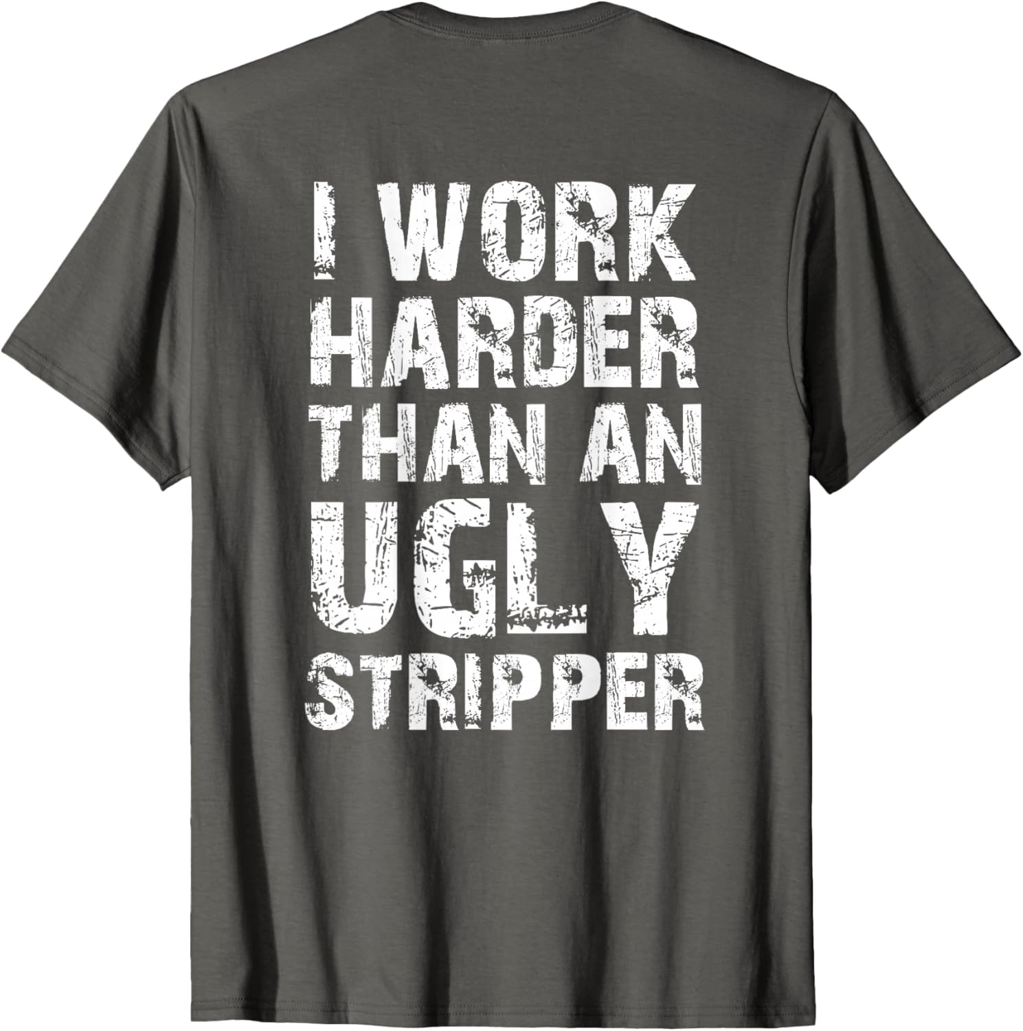 Funny Graphic T-Shirt I Work Harder than an Ugly Stripper Back Design - 5