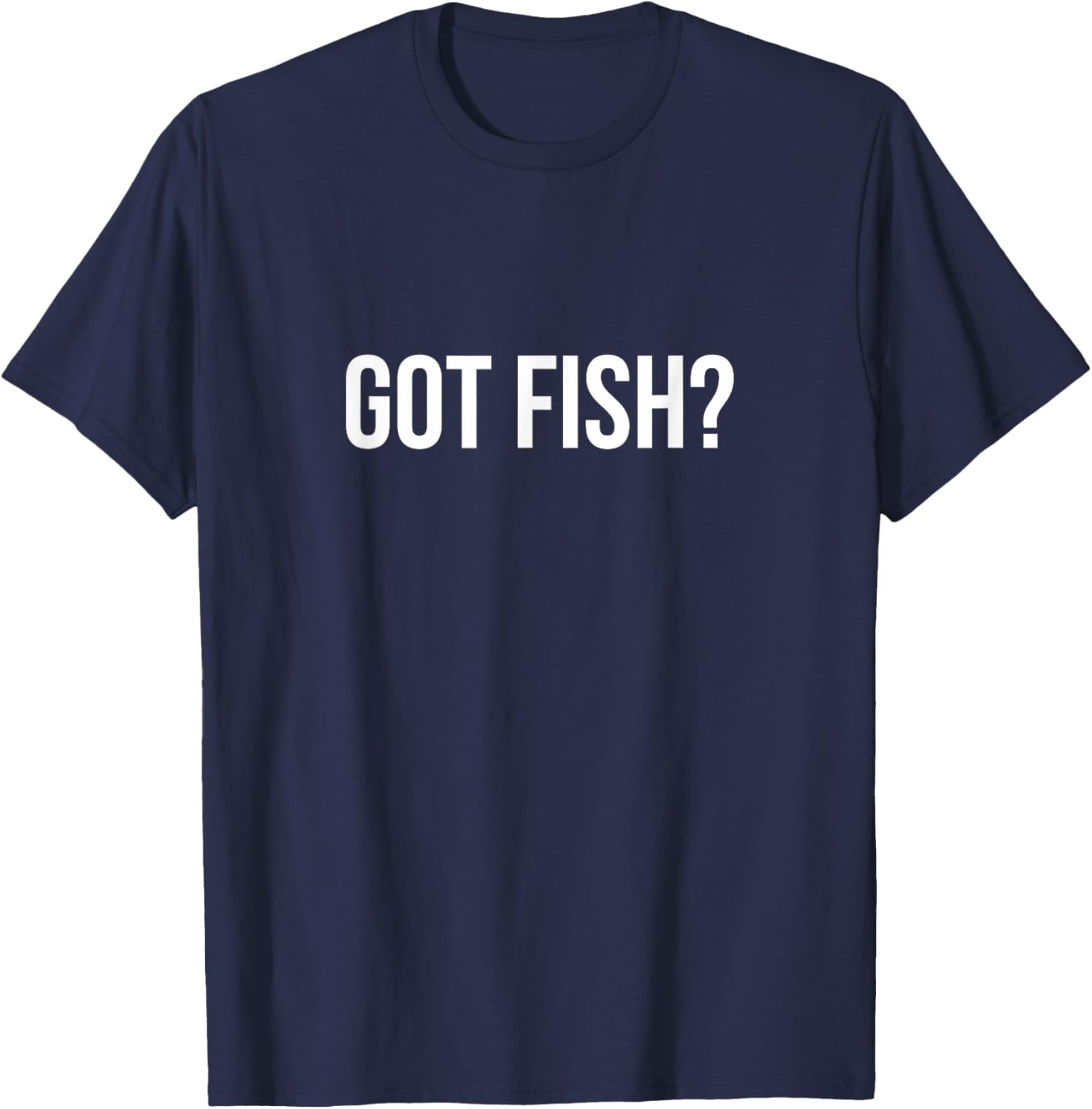 Got Fish? Funny Fishing T-Shirt for Anglers and Fish Lovers - 13