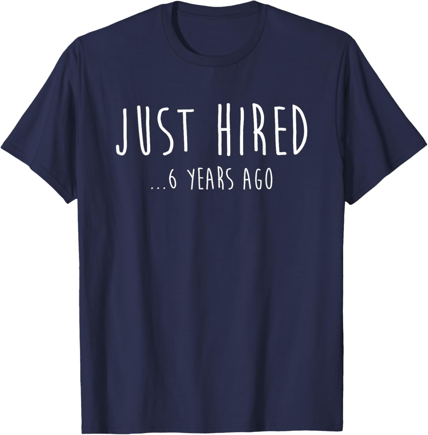 Funny Just Hired 6 Years Ago T-Shirt for 6th Work Anniversary Celebration - 16