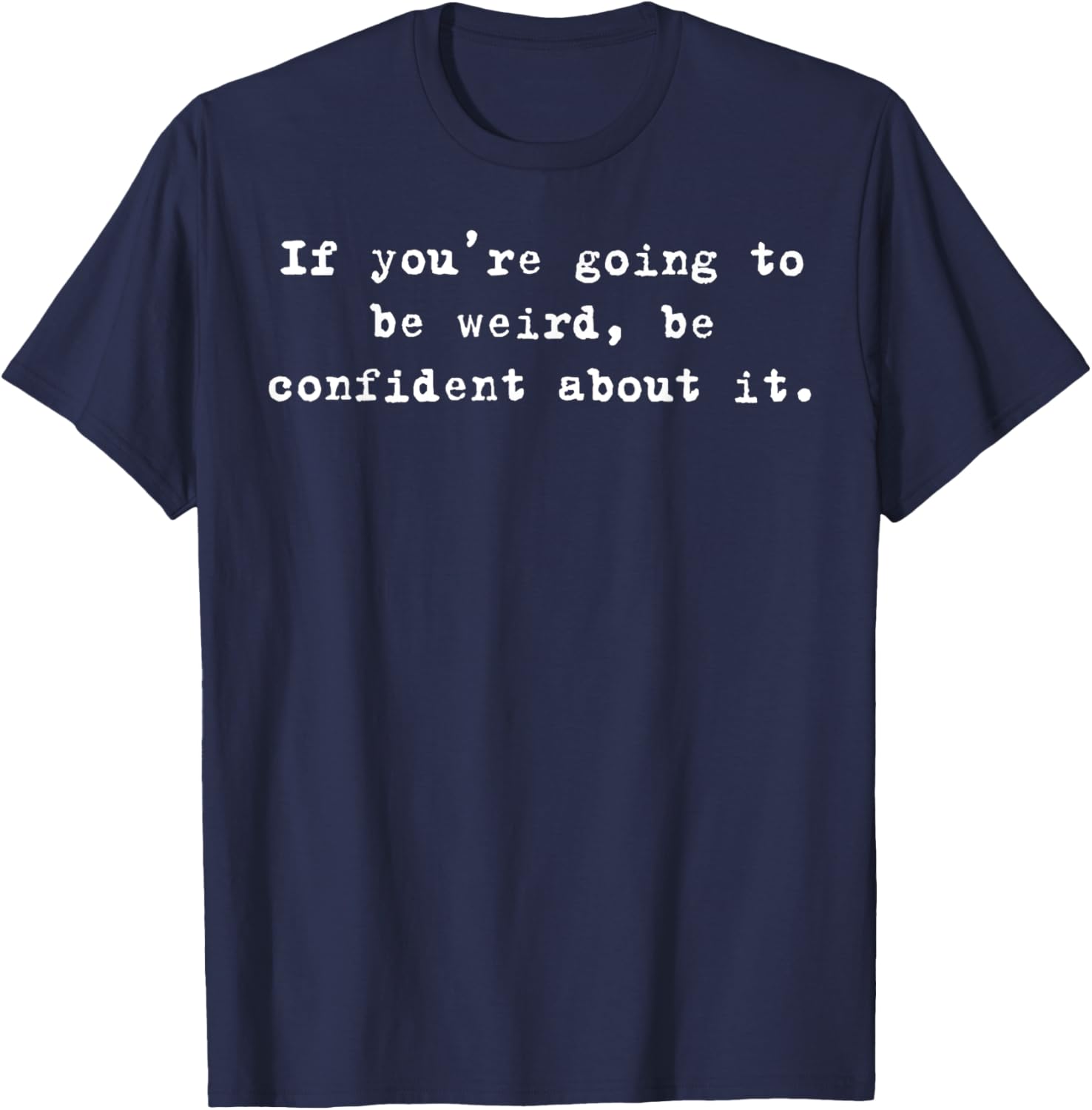 Funny If You're Going to Be Weird Be Confident T-Shirt for Unique Style - 9