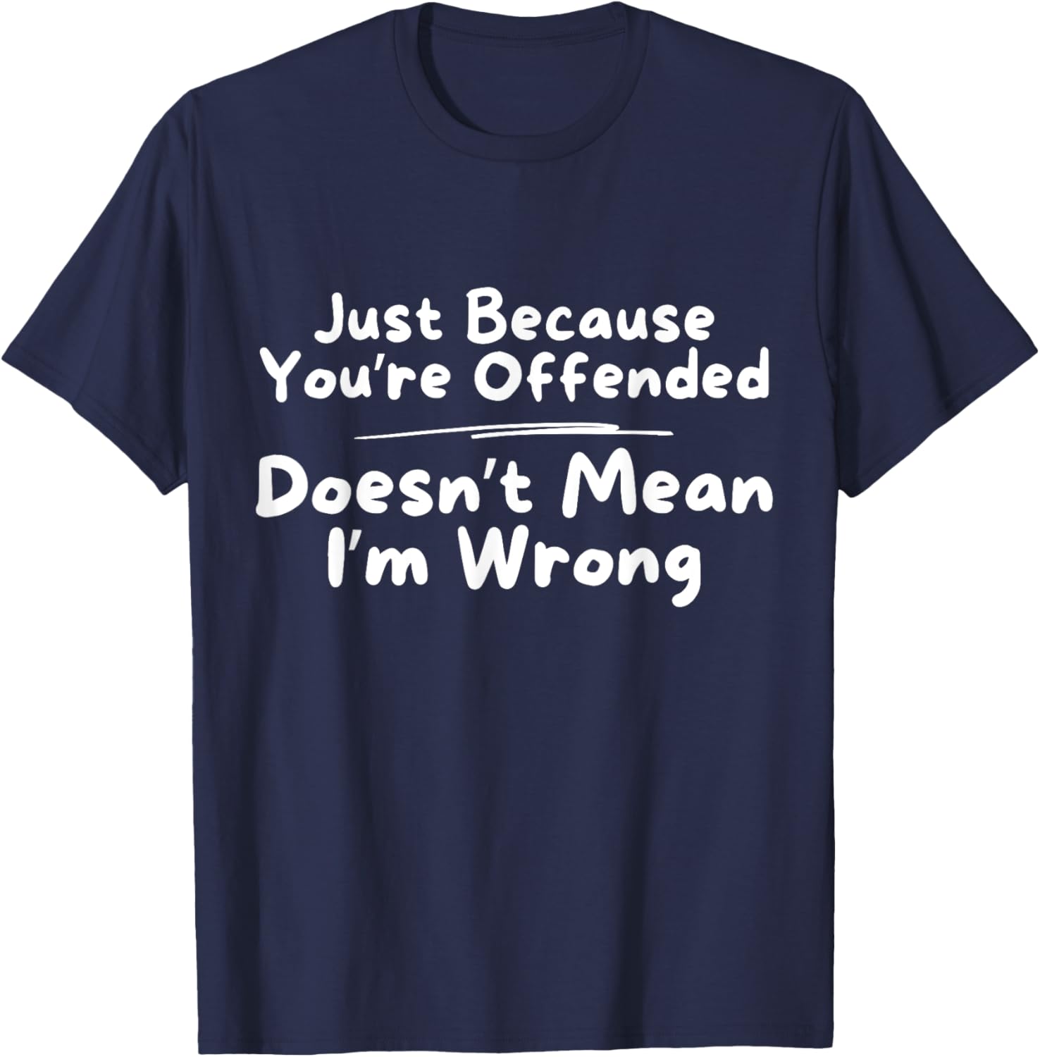Funny Just Because You're Offended Doesn't Mean I'm Wrong T-Shirt - 20