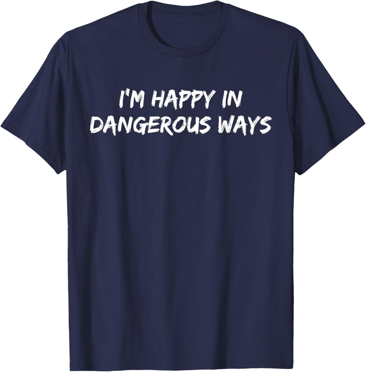 Funny I'm Happy in Dangerous Ways Quote T-Shirt for Unique Style - 3