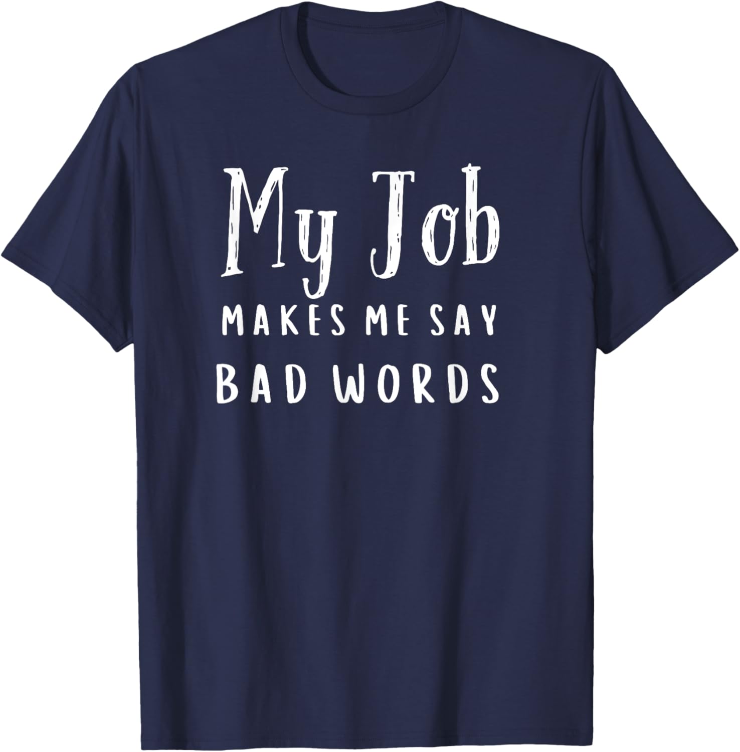 Funny My Job Makes Me Say Bad Words T-Shirt for Work Humor and Fun - 22
