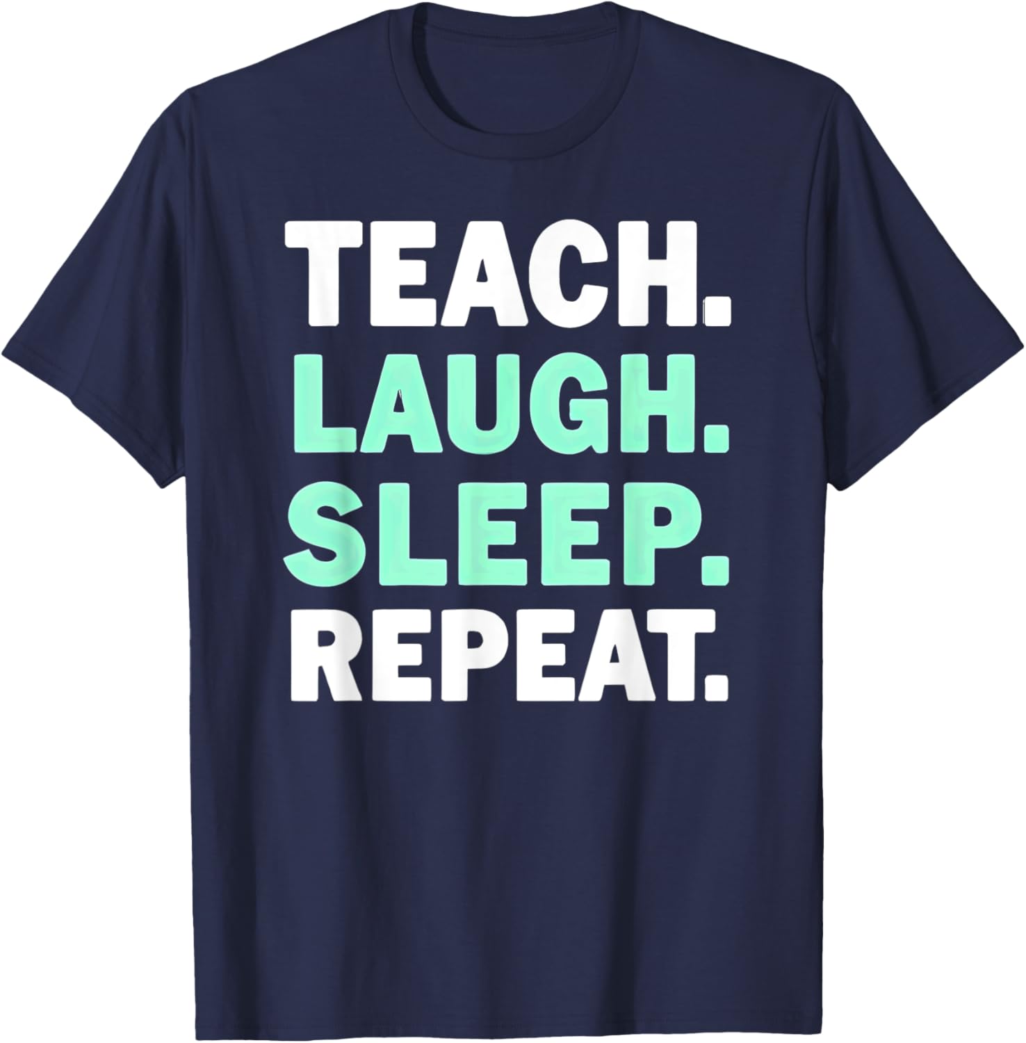 Teach Laugh Sleep Repeat Teacher T-Shirt for Educators and Staff - 11