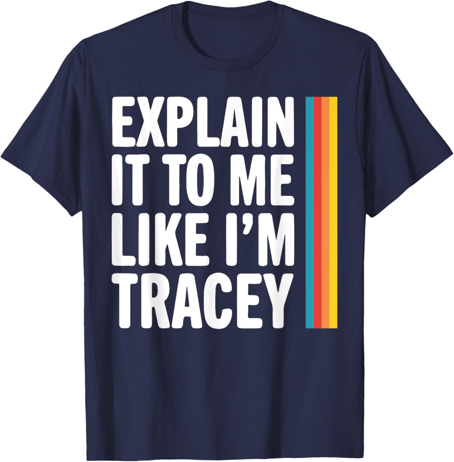 Explain It To Me Like I'm Tracey T-Shirt - Fun Graphic Tee for Everyone - 11