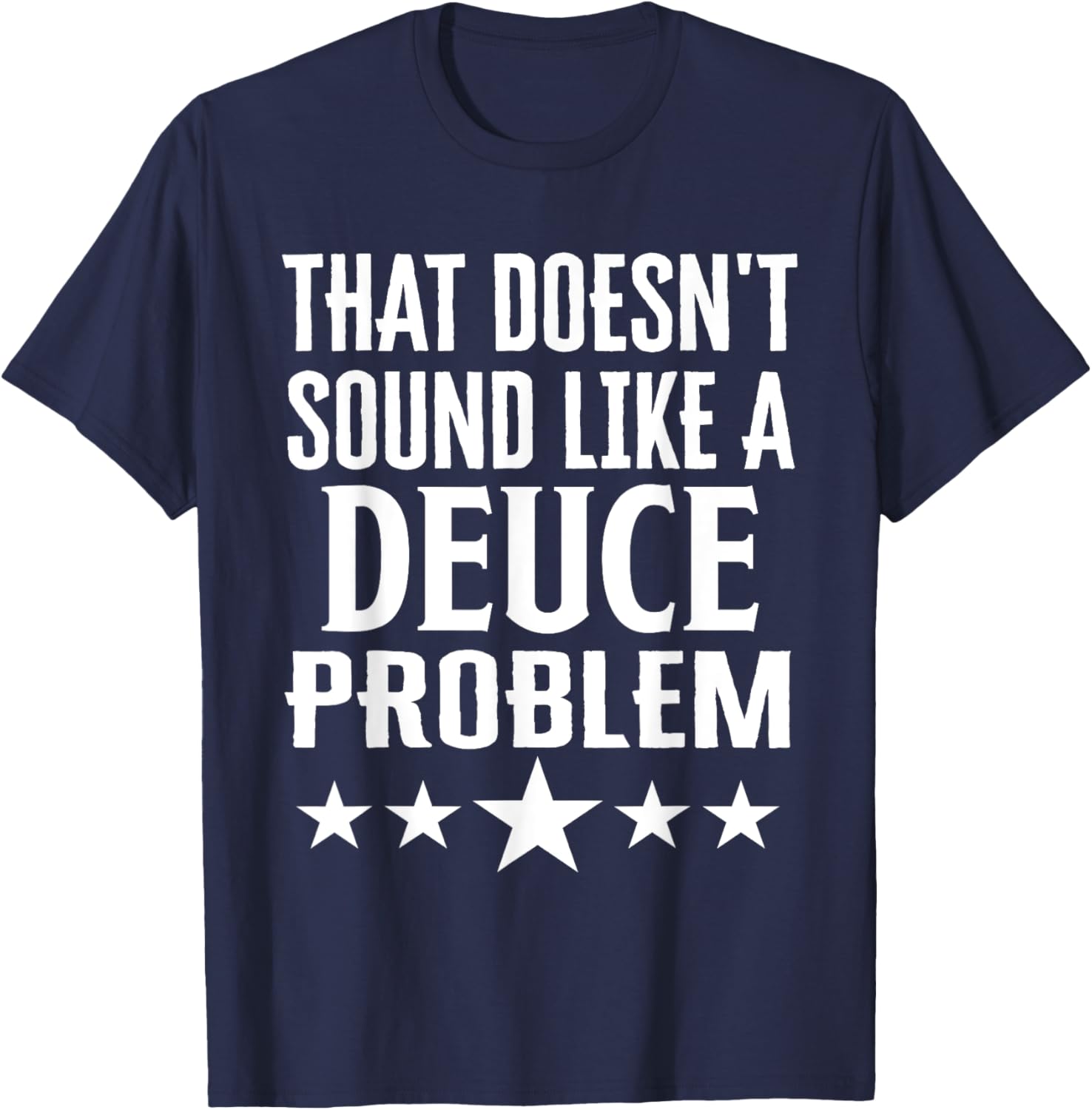 Funny That Doesn’t Sound Like A Deuce Problem Name T-Shirt for Men and Women - 10