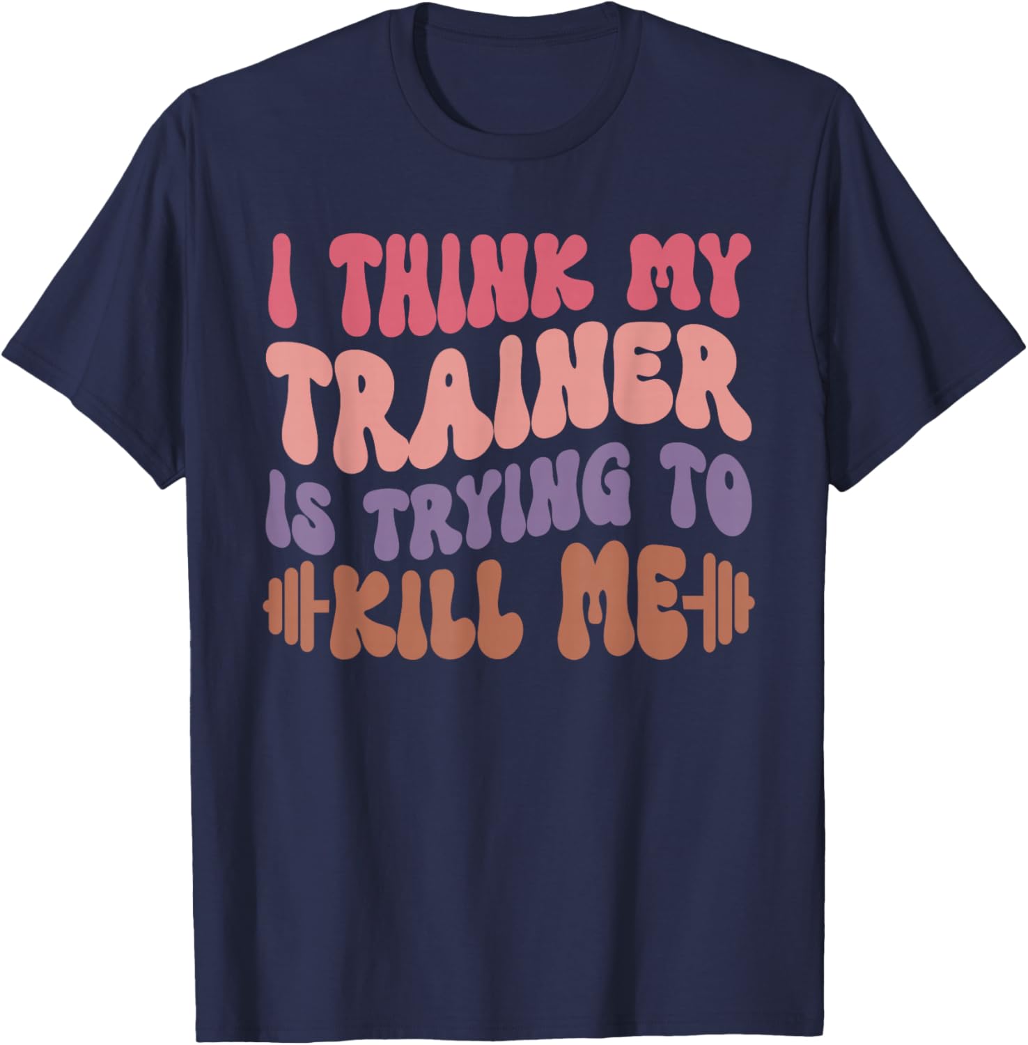 Funny Gym T-Shirt for Girls - I Think My Trainer Is Trying to Kill Me - 12