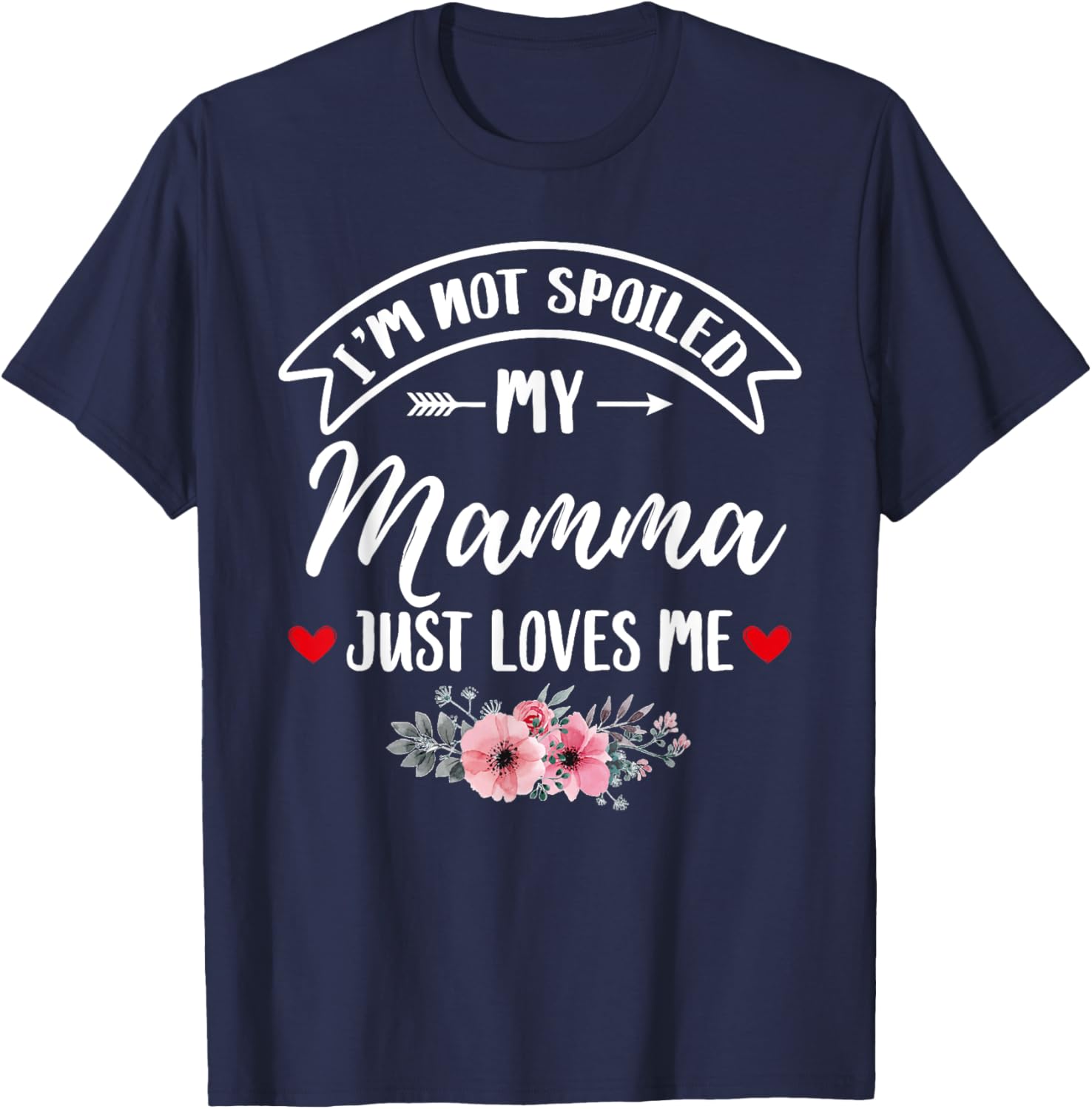 Family Matching Flower Tee I'm Not Spoiled My Mamma Loves Me T-Shirt - 9