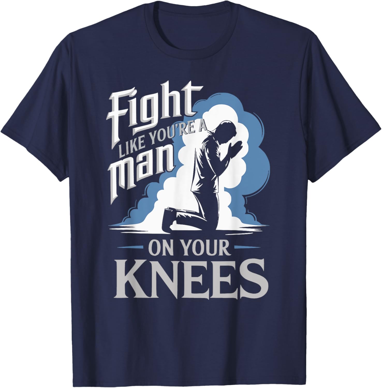 Fight Like a Man On Your Knees Prayer T-Shirt for Strength and Faith - 15