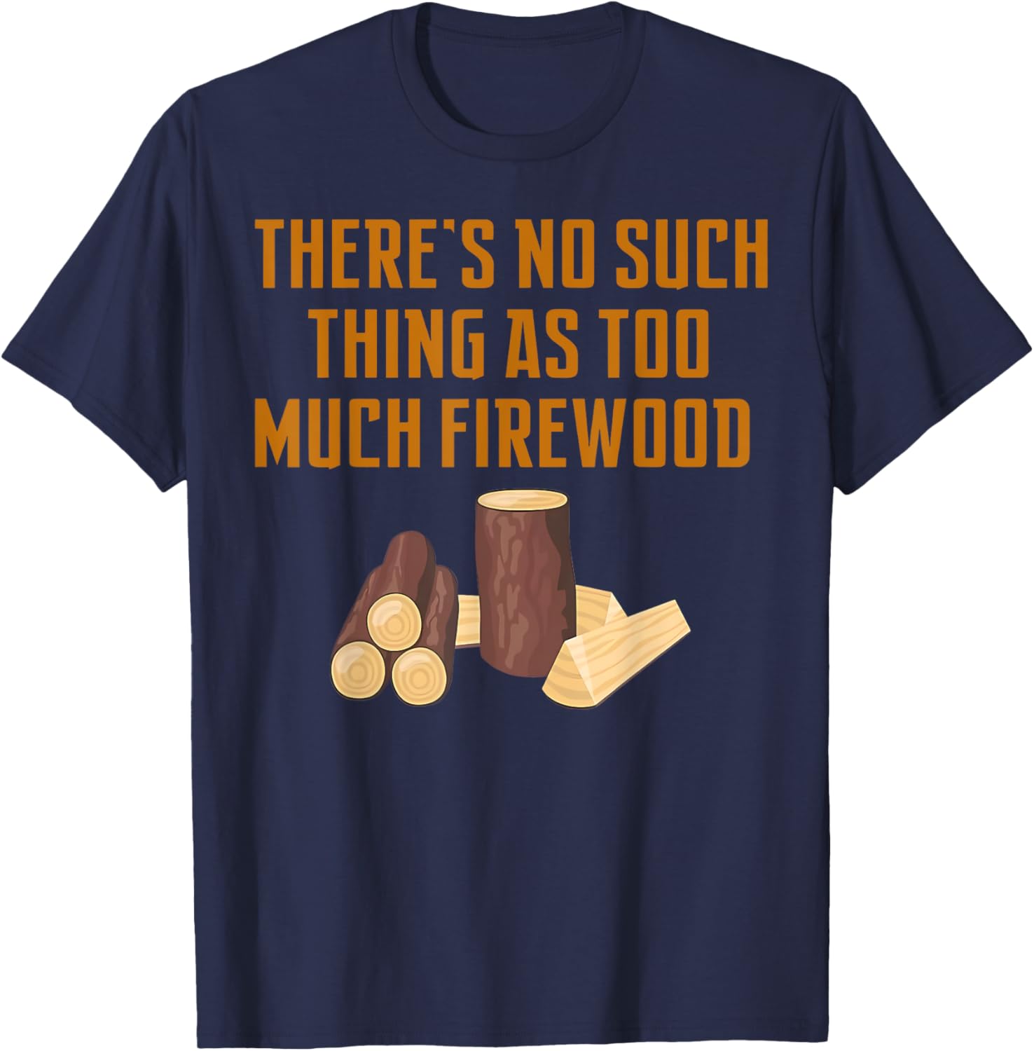 Funny Woodworker T-Shirt: No Such Thing As Too Much Firewood Apparel - 11