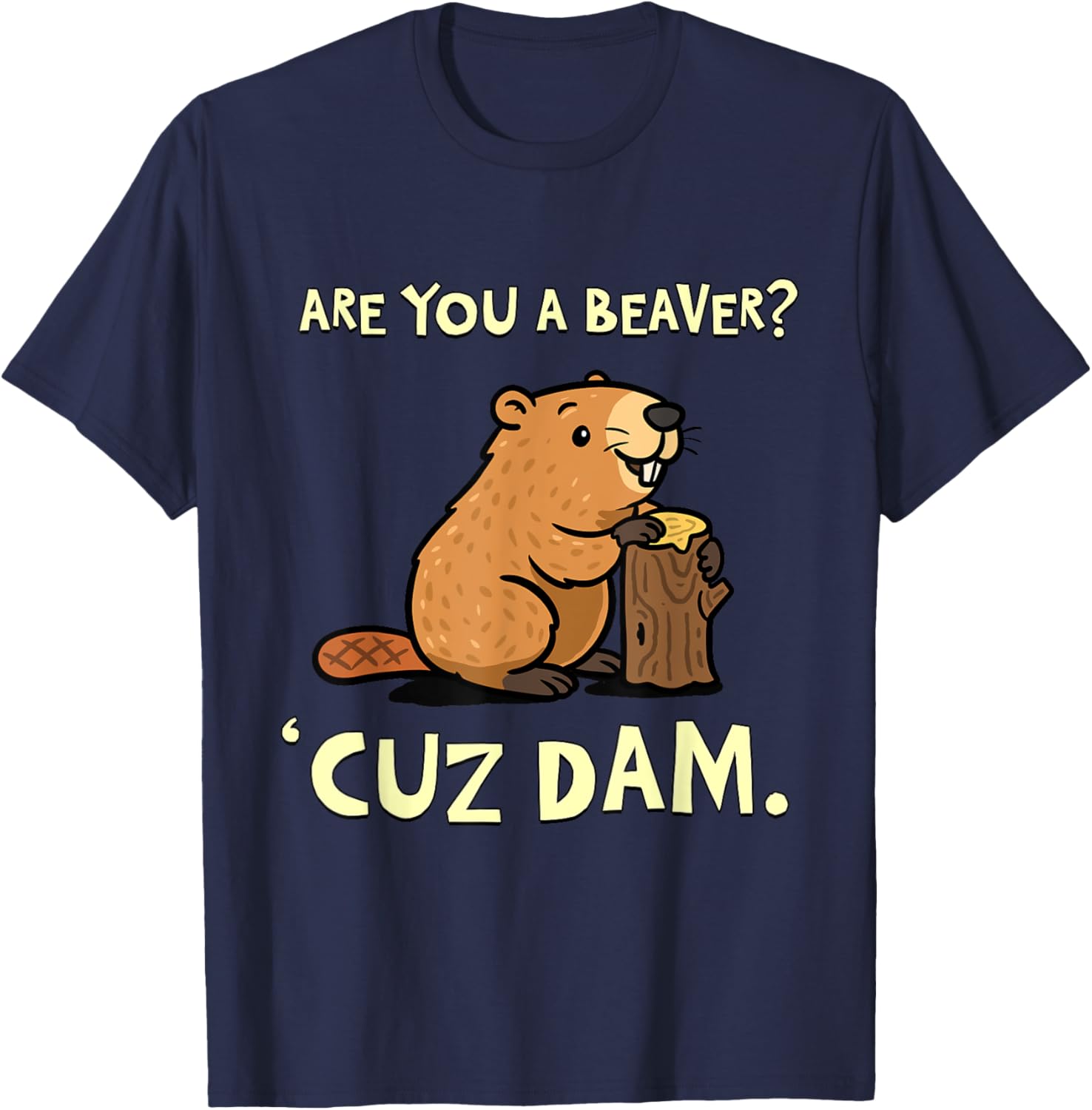 Funny Beaver Pun T-Shirt - Are You a Beaver Cuz Dam Humor Tee - 13
