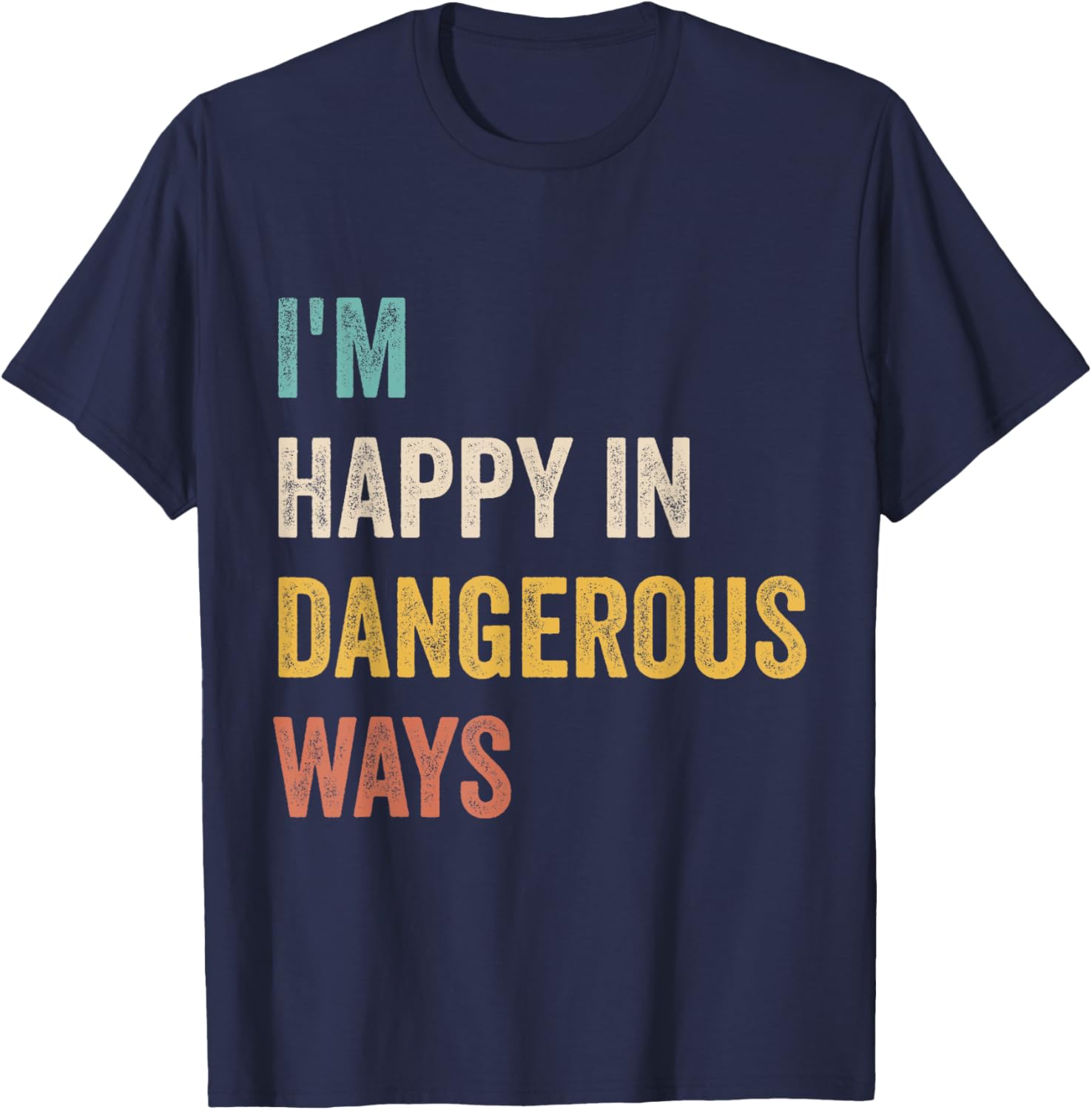 Funny I'm Happy In Dangerous Ways Quote T-Shirt for Bold Style Lovers - 8