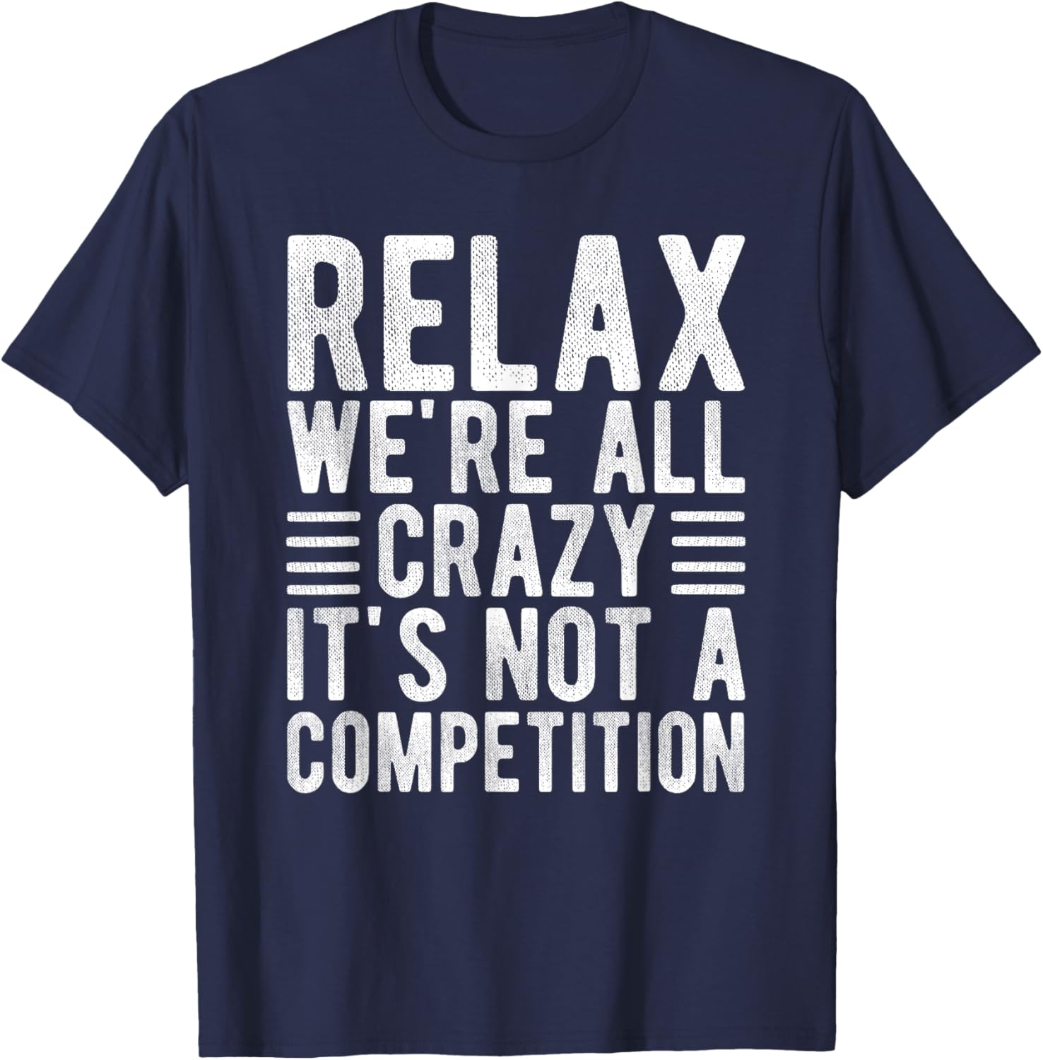 Relax We're All Crazy It's Not a Competition Funny T-Shirt for Everyone - 10