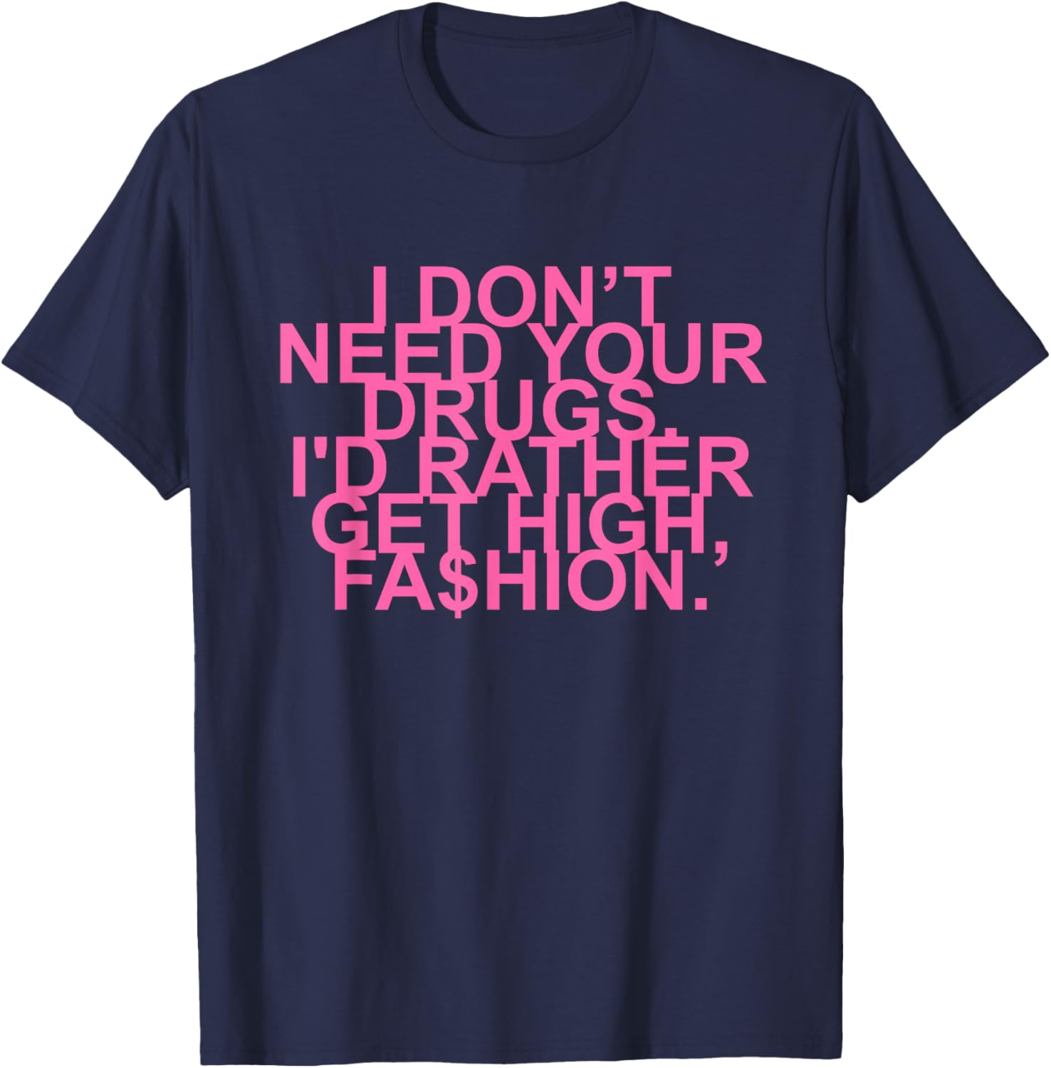 Get High with Style I Don't Need Your Drugs Fashion Quote T-Shirt - 17