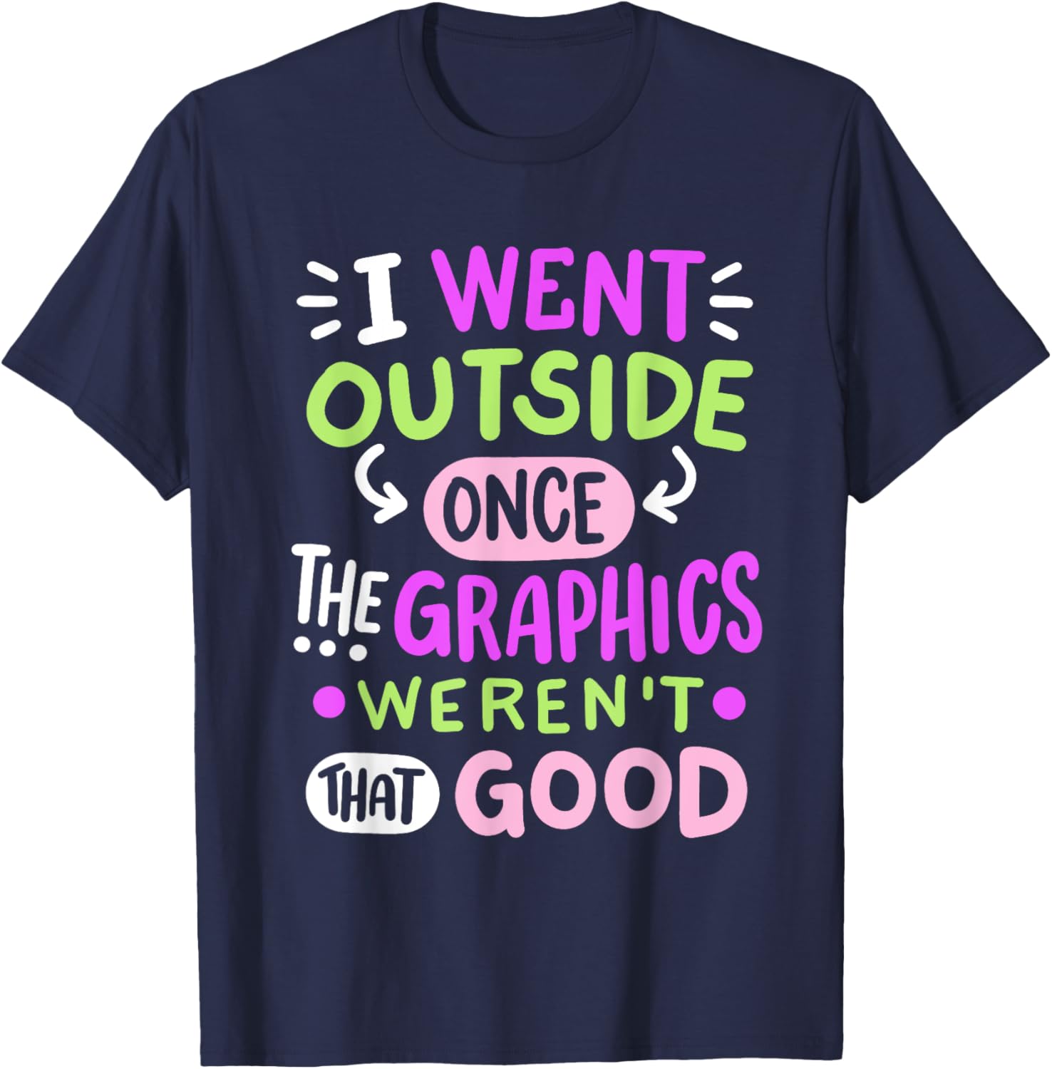 Funny Gamer T-Shirt I Went Outside Once Graphics Weren't That Good - 8