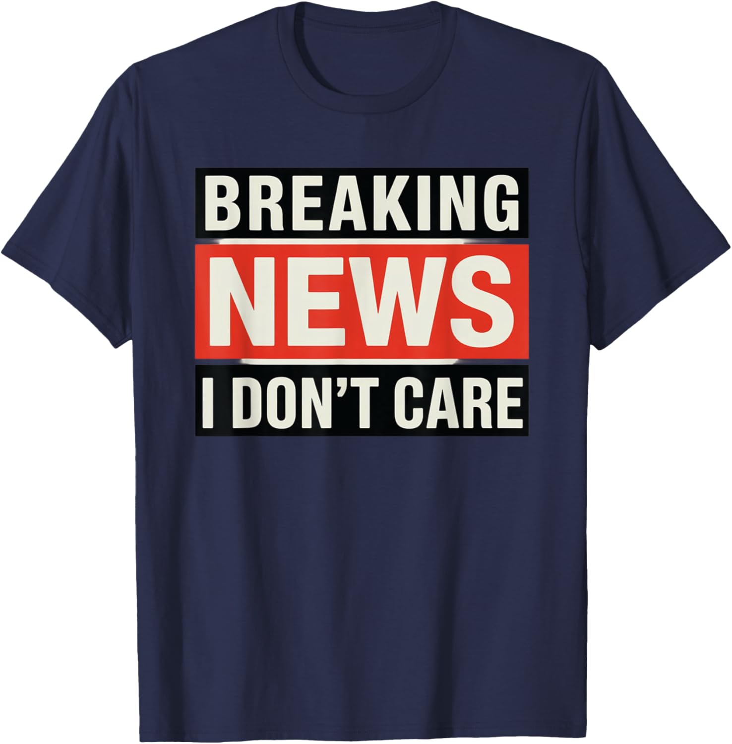 Funny Breaking News I Don't Care Sarcastic T-Shirt for Humor Lovers - 8