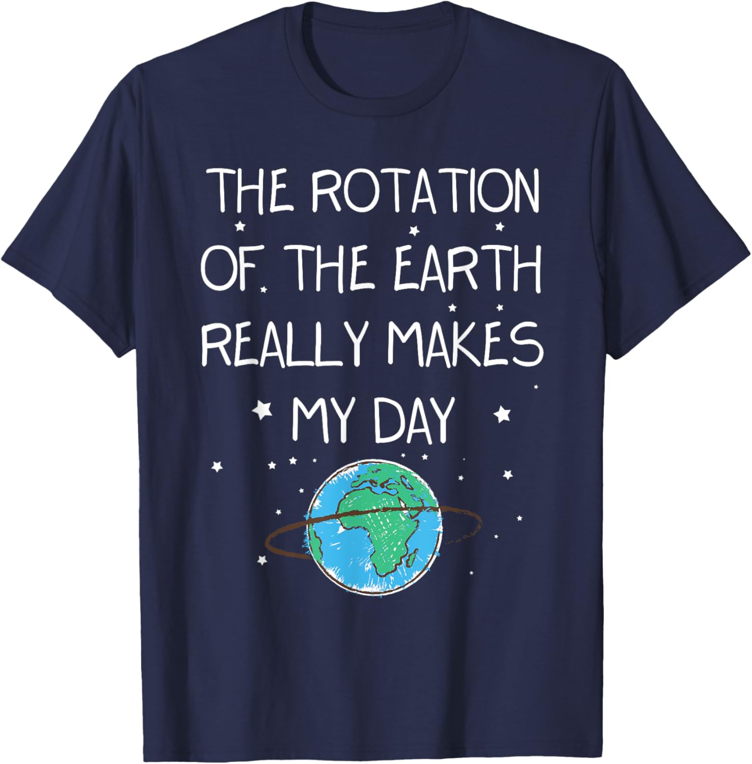 Earth Day T-Shirt - The Rotation Of The Earth Makes My Day Fun Tee - 9